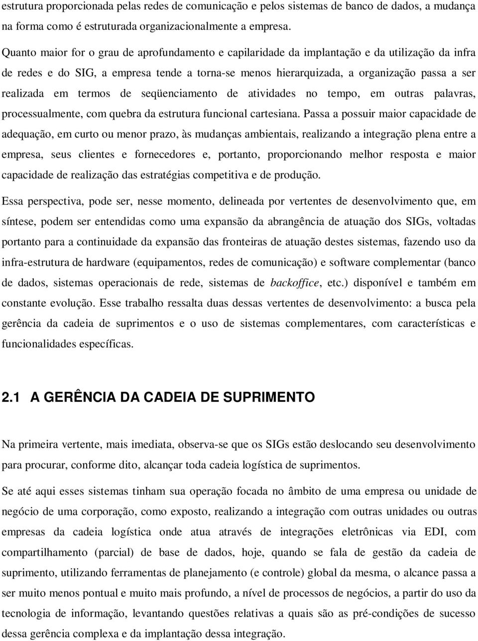 em termos de seqüenciamento de atividades no tempo, em outras palavras, processualmente, com quebra da estrutura funcional cartesiana.