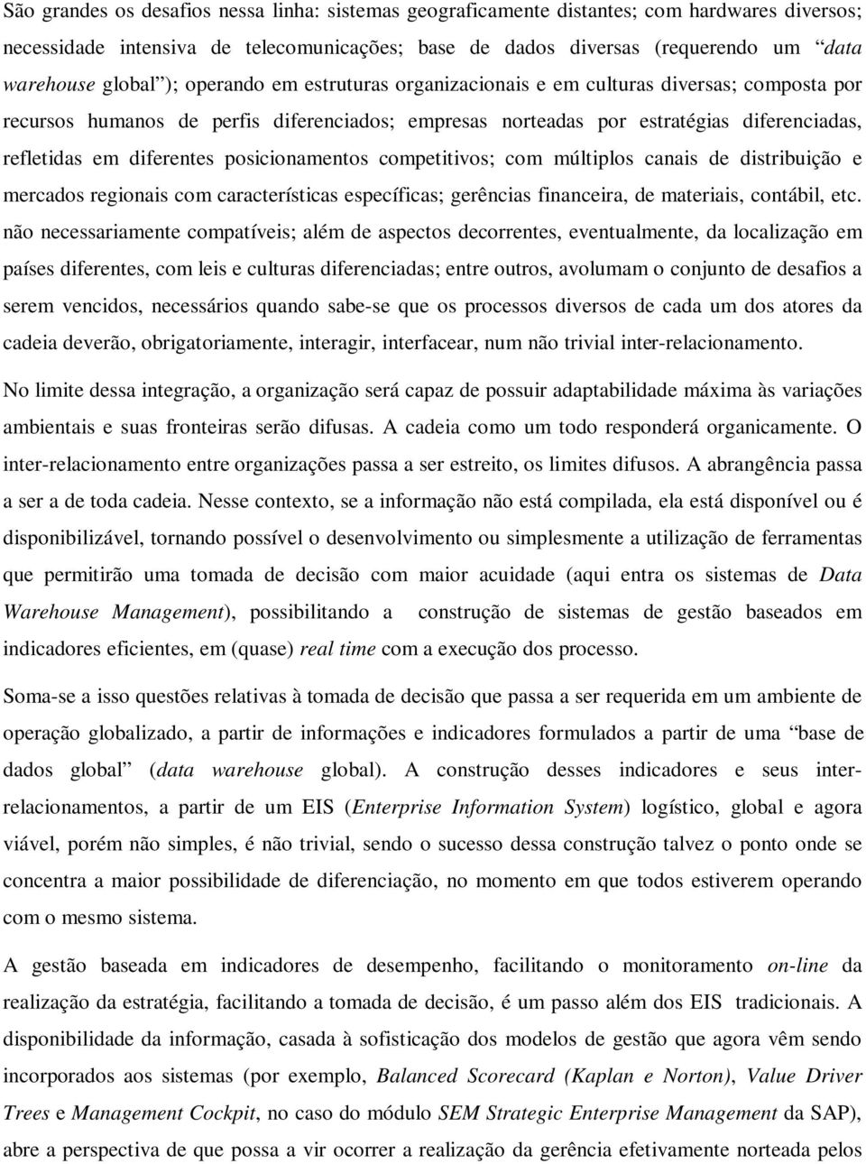 posicionamentos competitivos; com múltiplos canais de distribuição e mercados regionais com características específicas; gerências financeira, de materiais, contábil, etc.