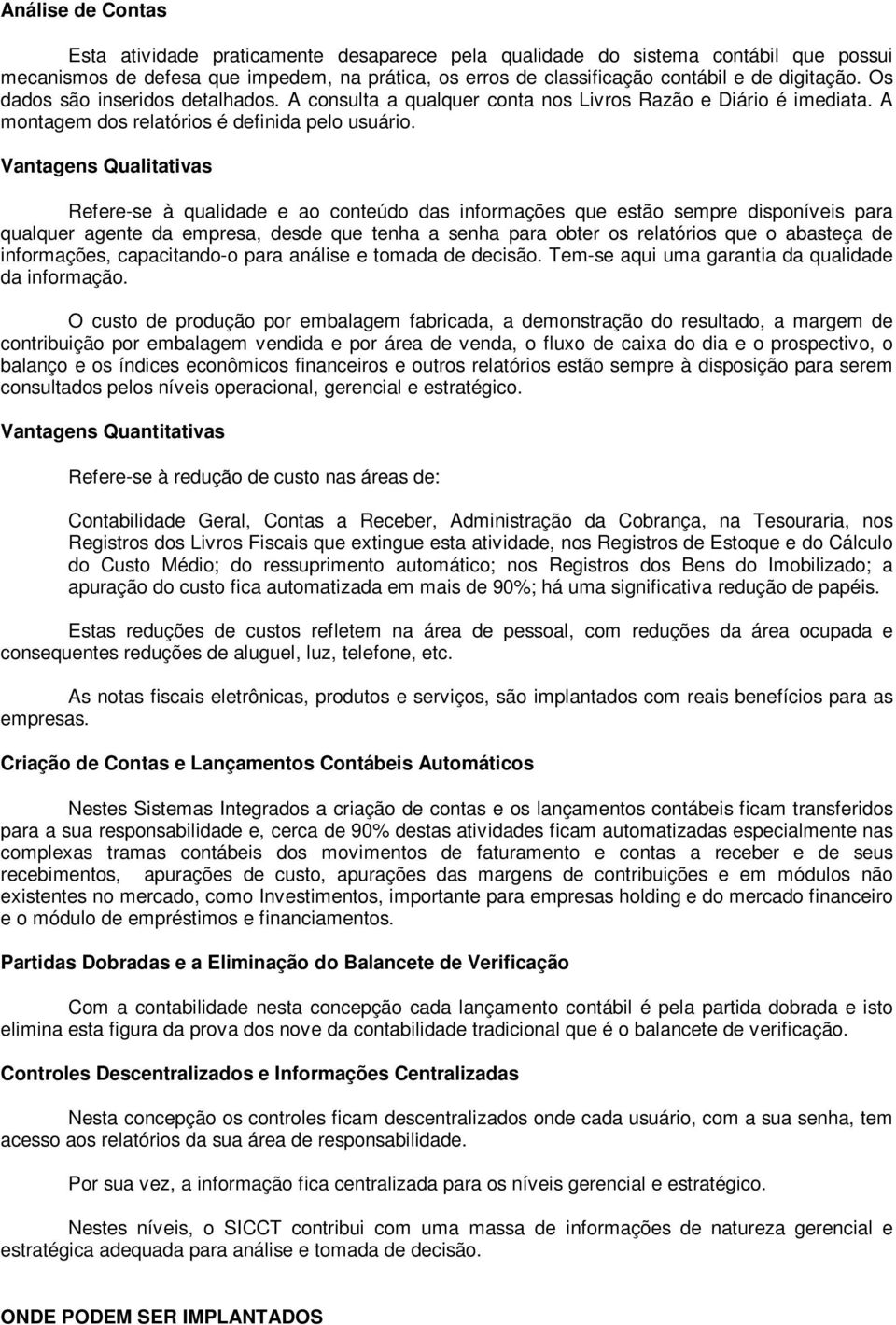 Vantagens Qualitativas Refere-se à qualidade e ao conteúdo das informações que estão sempre disponíveis para qualquer agente da empresa, desde que tenha a senha para obter os relatórios que o