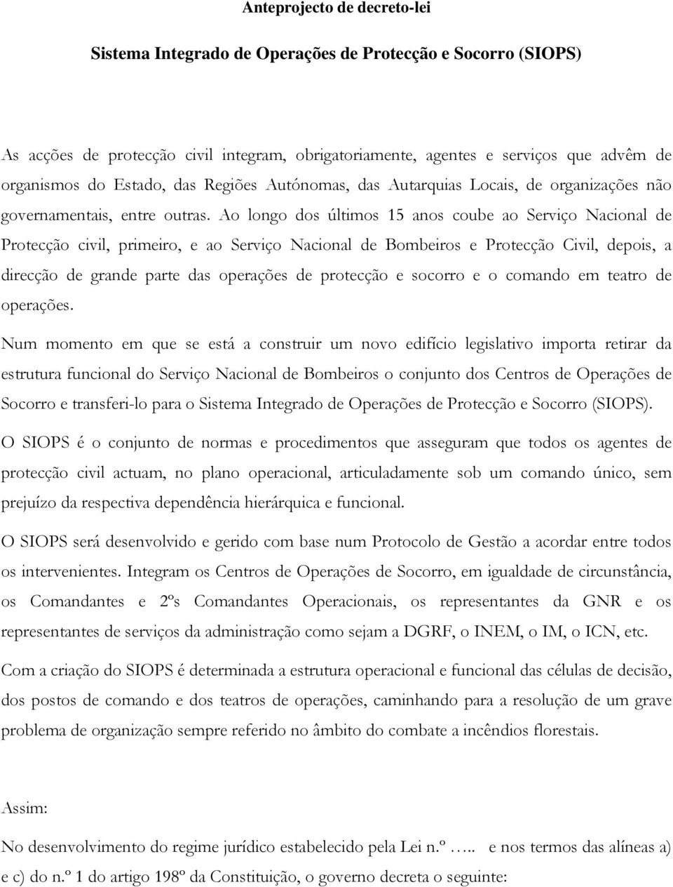 Ao longo dos últimos 15 anos coube ao Serviço Nacional de Protecção civil, primeiro, e ao Serviço Nacional de Bombeiros e Protecção Civil, depois, a direcção de grande parte das operações de