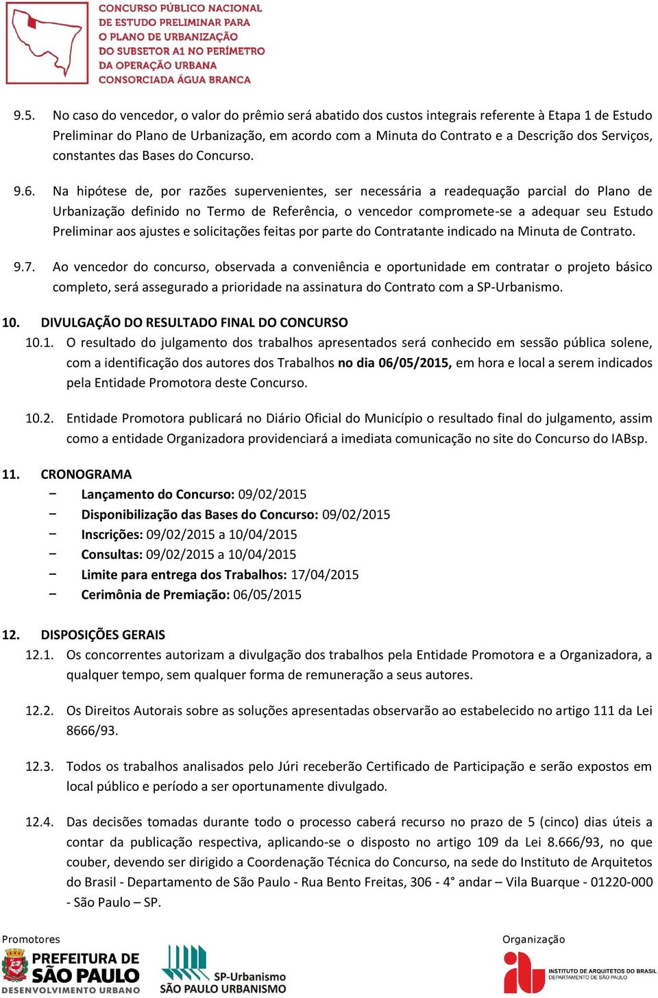 Na hipótese de, por razões supervenientes, ser necessária a readequação parcial do Plano de Urbanização definido no Termo de Referência, o vencedor compromete-se a adequar seu Estudo Preliminar aos