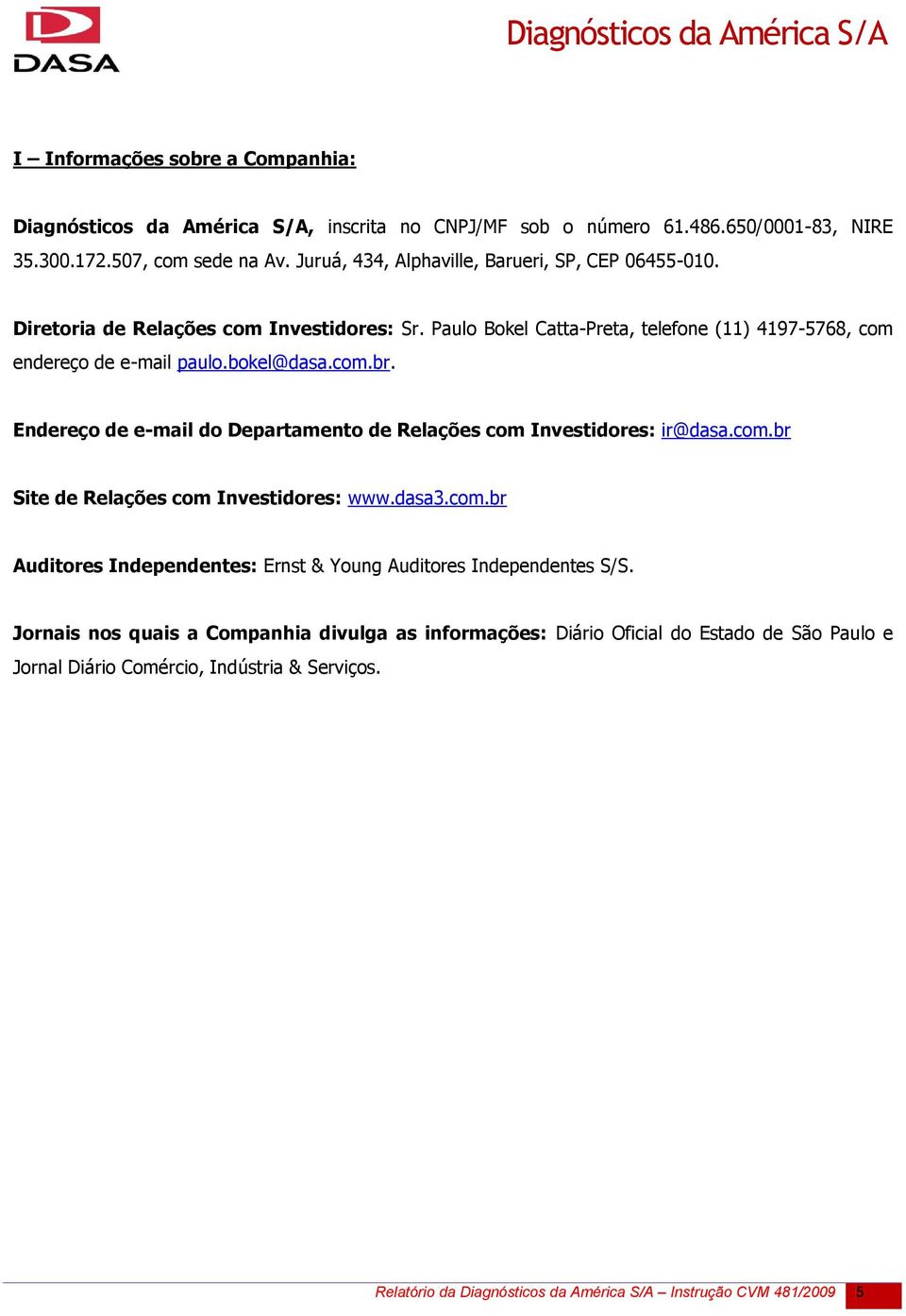 com.br. Endereço de e-mail do Departamento de Relações com Investidores: ir@dasa.com.br Site de Relações com Investidores: www.dasa3.com.br Auditores Independentes: Ernst & Young Auditores Independentes S/S.