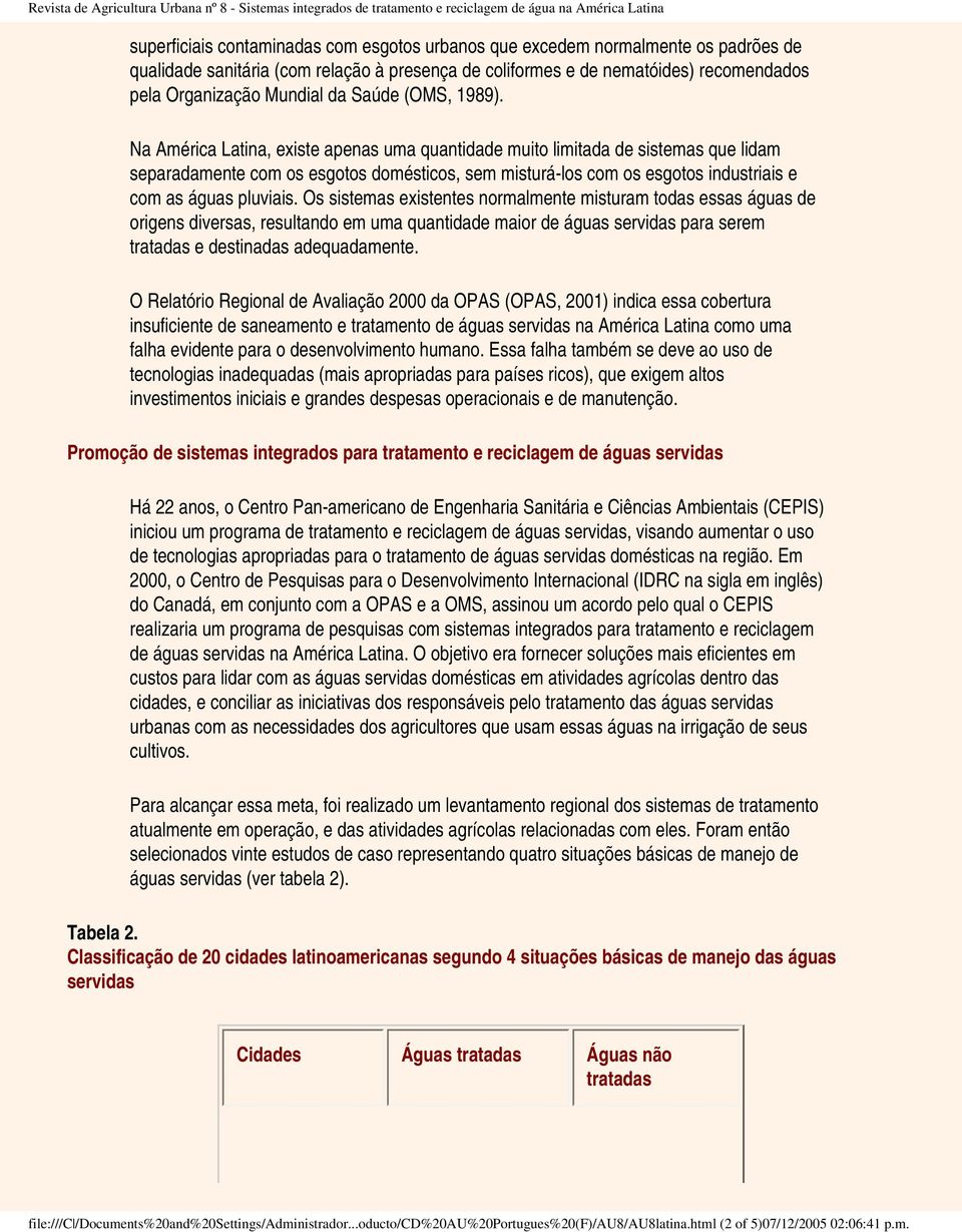 Na América Latina, existe apenas uma quantidade muito limitada de sistemas que lidam separadamente com os esgotos domésticos, sem misturá-los com os esgotos industriais e com as águas pluviais.