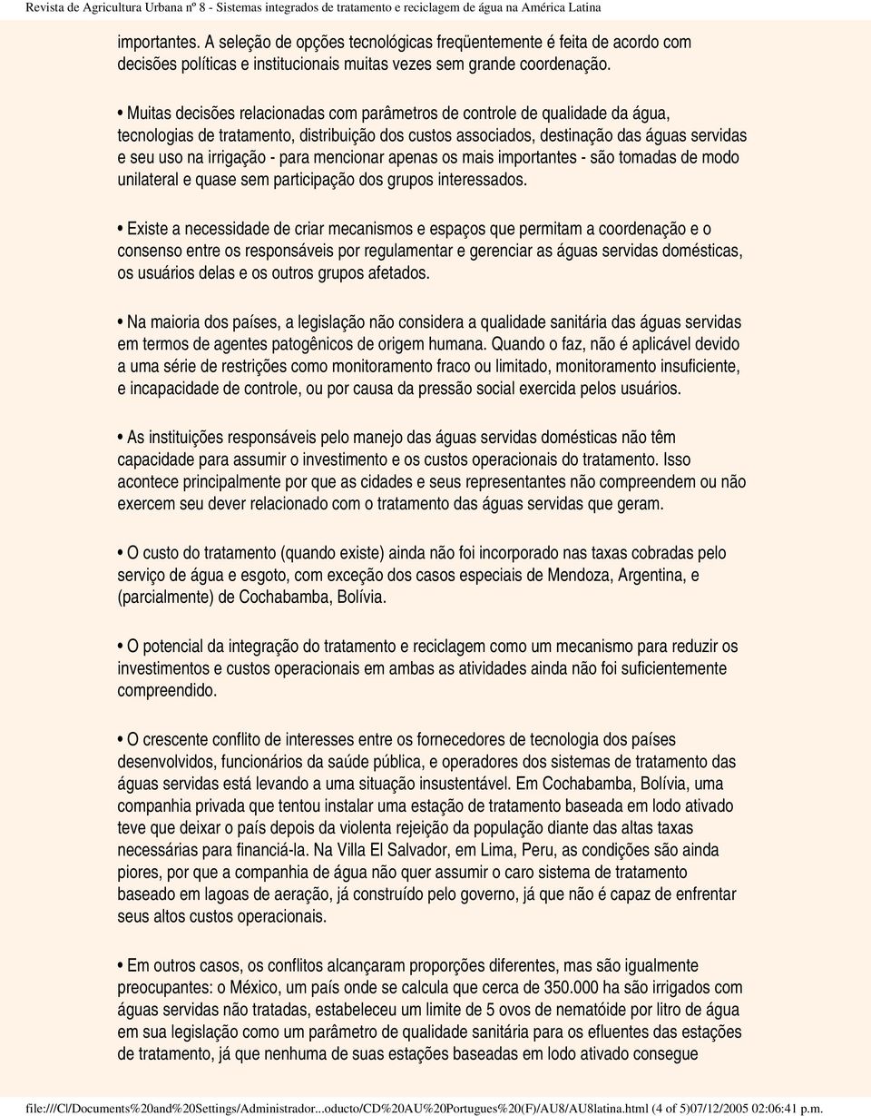 para mencionar apenas os mais importantes - são tomadas de modo unilateral e quase sem participação dos grupos interessados.