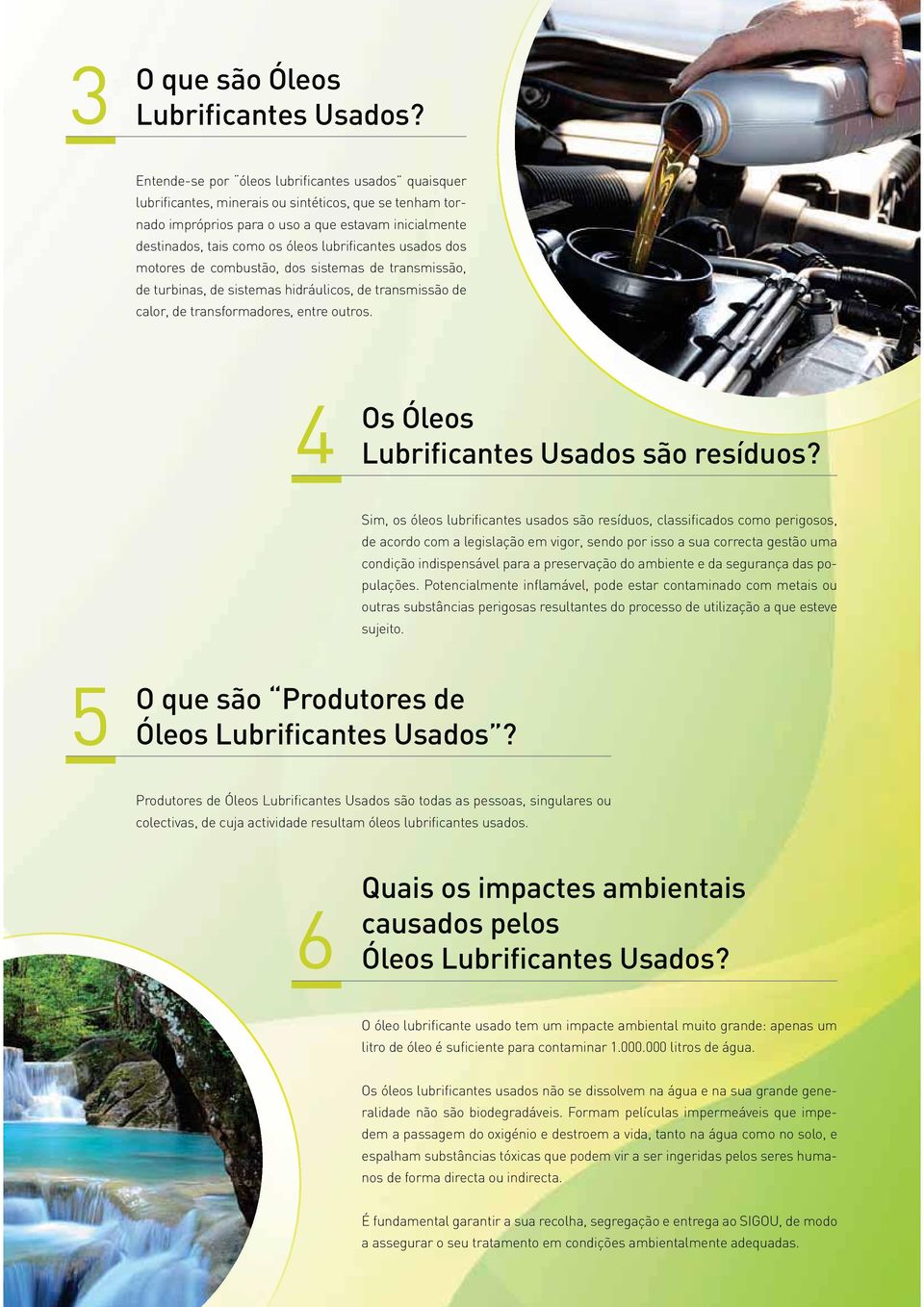 lubrificantes usados dos motores de combustão, dos sistemas de transmissão, de turbinas, de sistemas hidráulicos, de transmissão de calor, de transformadores, entre outros.