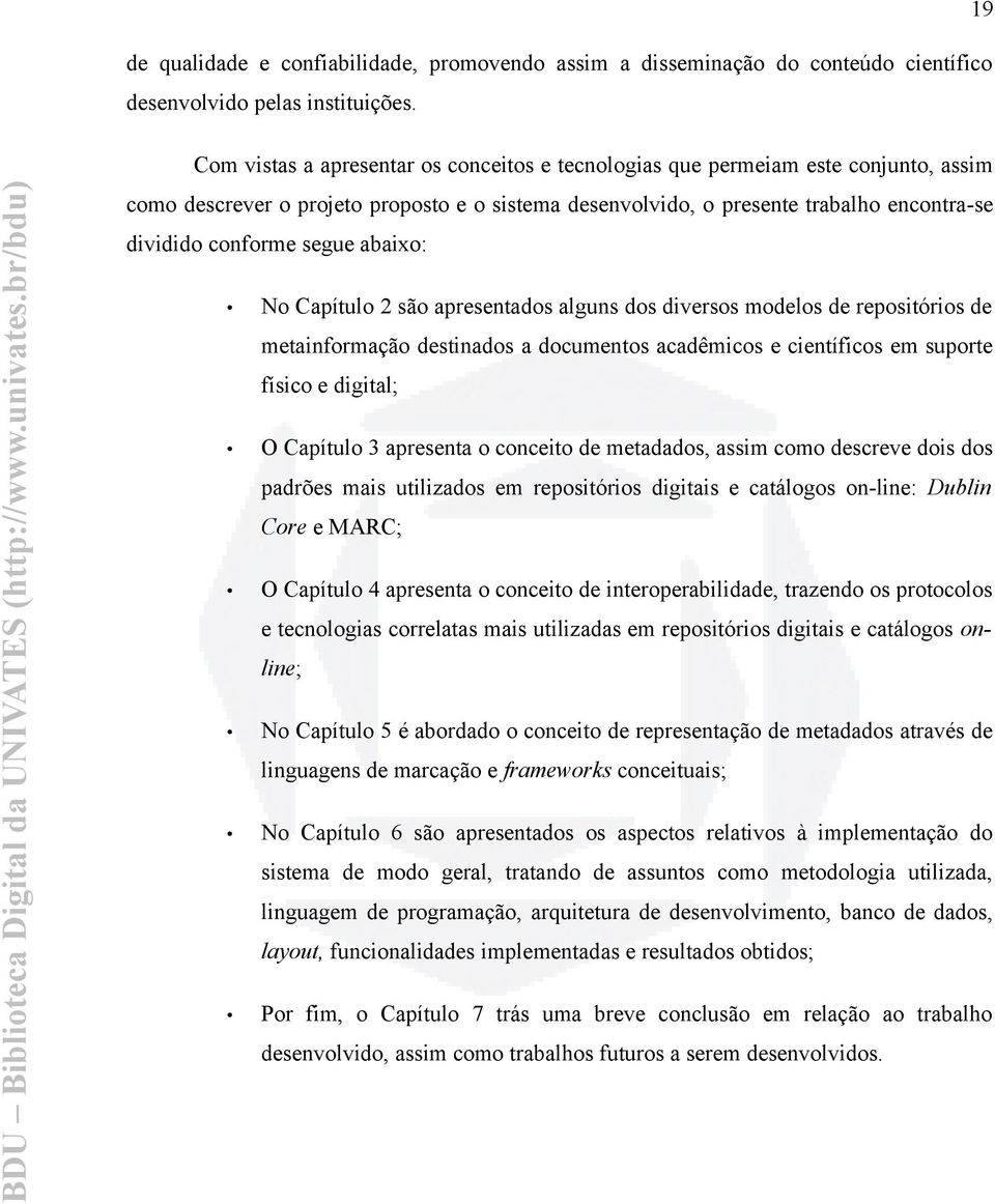 segue abaixo: No Capítulo 2 são apresentados alguns dos diversos modelos de repositórios de metainformação destinados a documentos acadêmicos e científicos em suporte físico e digital; O Capítulo 3