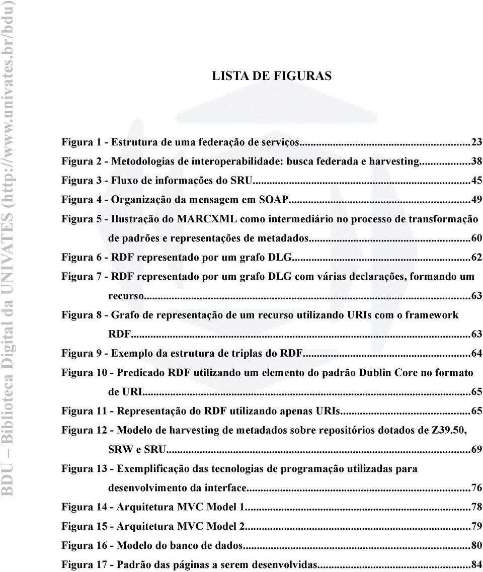 ..60 Figura 6 - RDF representado por um grafo DLG...62 Figura 7 - RDF representado por um grafo DLG com várias declarações, formando um recurso.