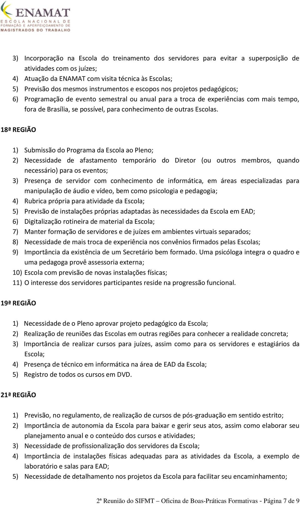 18ª REGIÃO 1) Submissão do Programa da Escola ao Pleno; 2) Necessidade de afastamento temporário do Diretor (ou outros membros, quando necessário) para os eventos; 3) Presença de servidor com