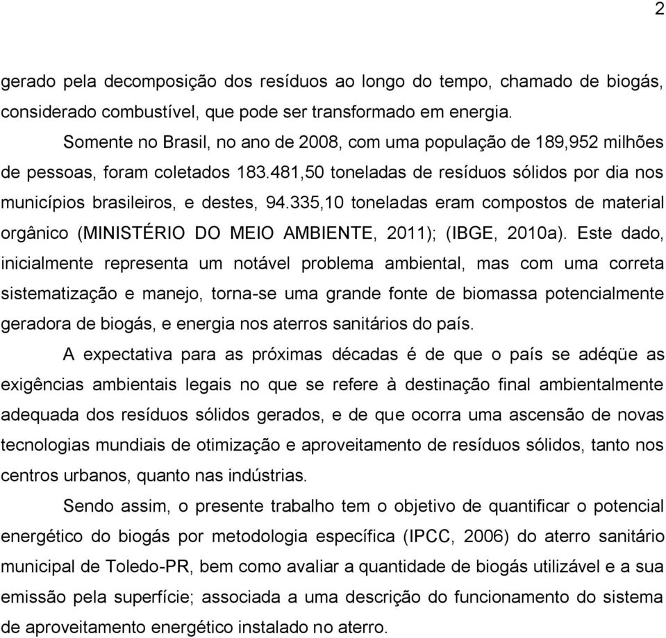 335,10 toneladas eram compostos de material orgânico (MINISTÉRIO DO MEIO AMBIENTE, 2011); (IBGE, 2010a).