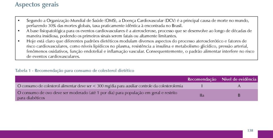 base fisiopatológica para os eventos cardiovasculares é a aterosclerose, processo que se desenvolve ao longo de décadas de maneira insidiosa, podendo os primeiros sinais serem fatais ou altamente