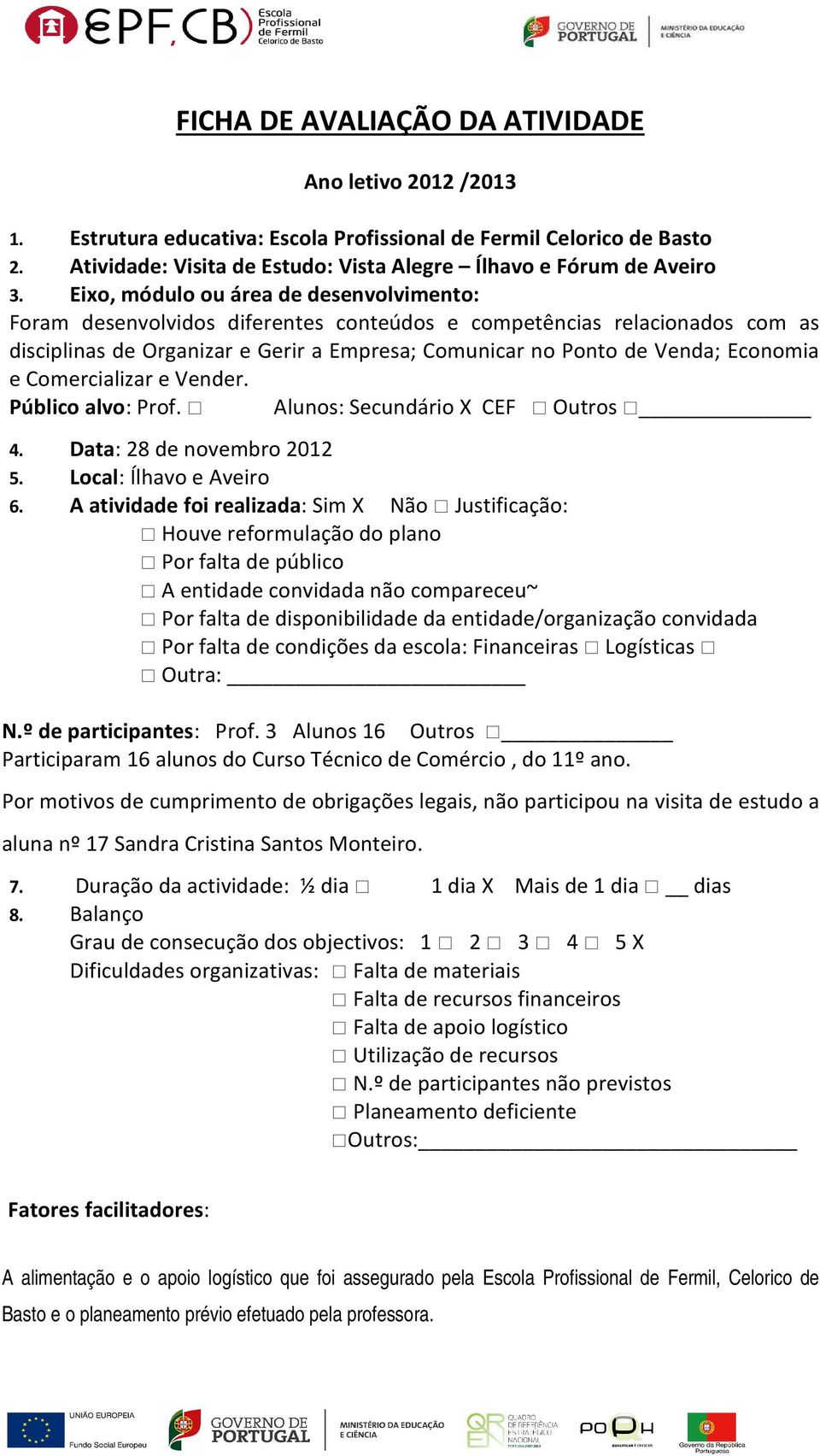 e Comercializar e Vender. Público alvo: Prof. Alunos: Secundário X CEF Outros 4. Data: 28 de novembro 2012 5. Local: Ílhavo e Aveiro 6.