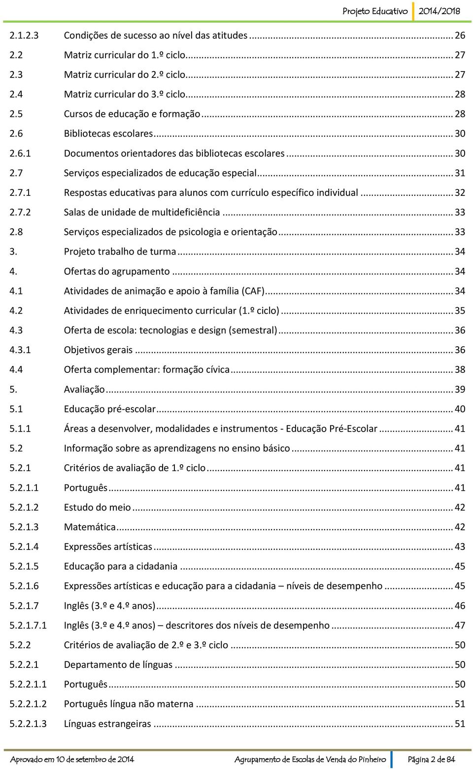 Serviços especializados de educação especial... 31 2.7.1 Respostas educativas para alunos com currículo específico individual... 32 2.7.2 Salas de unidade de multideficiência... 33 2.