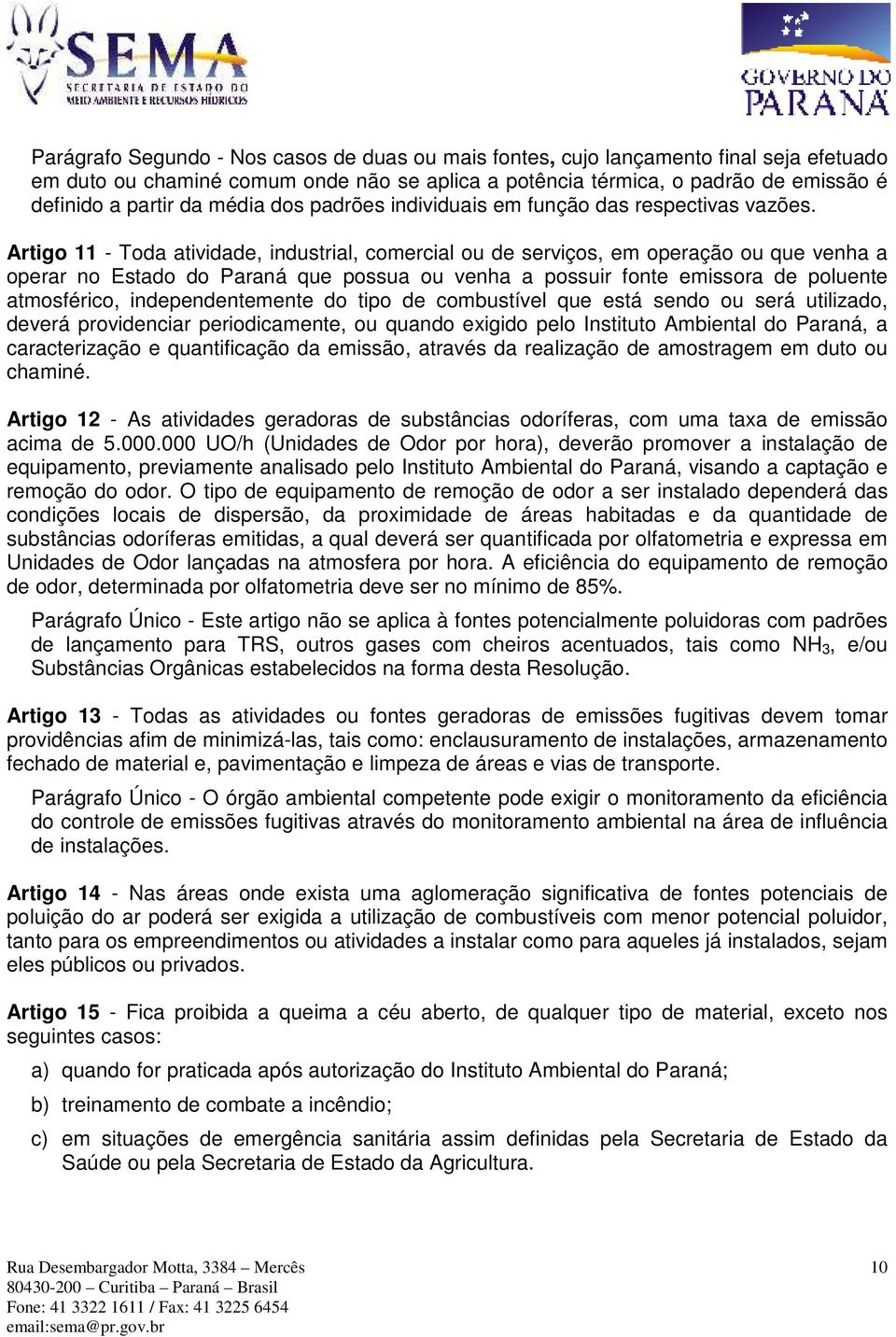Artigo 11 - Toda atividade, industrial, comercial ou de serviços, em operação ou que venha a operar no Estado do Paraná que possua ou venha a possuir fonte emissora de poluente atmosférico,
