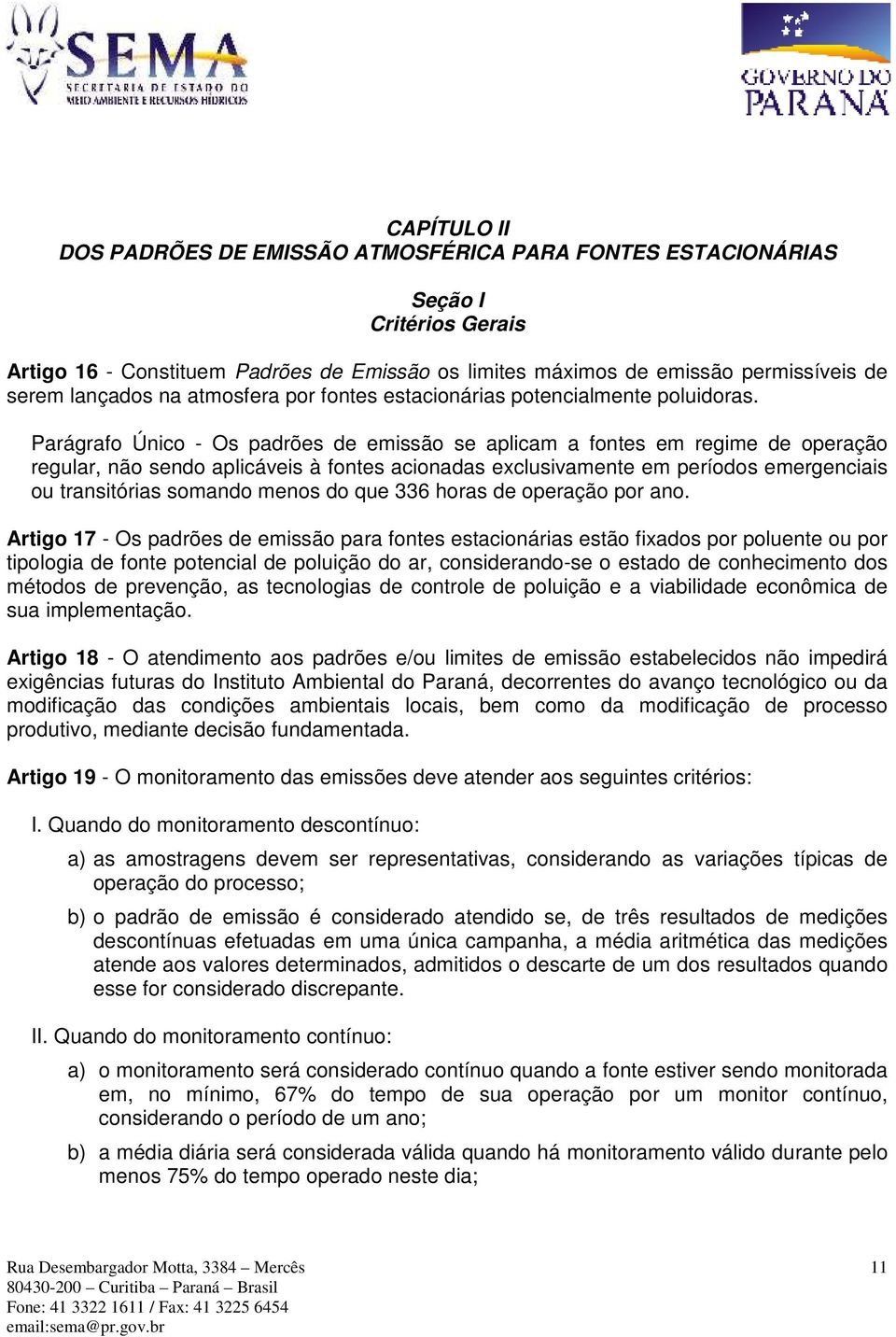 Parágrafo Único - Os padrões de emissão se aplicam a fontes em regime de operação regular, não sendo aplicáveis à fontes acionadas exclusivamente em períodos emergenciais ou transitórias somando