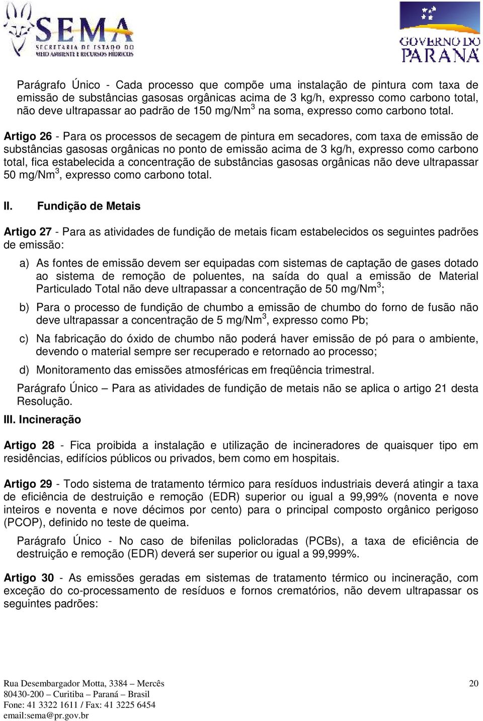 Artigo 26 - Para os processos de secagem de pintura em secadores, com taxa de emissão de substâncias gasosas orgânicas no ponto de emissão acima de 3 kg/h, expresso como carbono total, fica