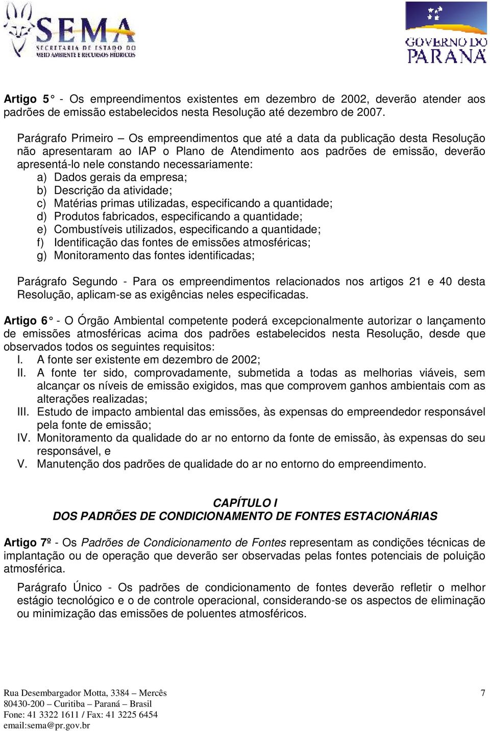 necessariamente: a) Dados gerais da empresa; b) Descrição da atividade; c) Matérias primas utilizadas, especificando a quantidade; d) Produtos fabricados, especificando a quantidade; e) Combustíveis