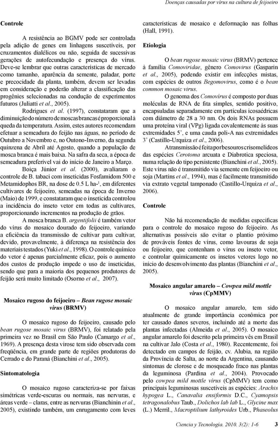 Deve-se lembrar que outras características de mercado como tamanho, aparência da semente, paladar, porte e precocidade da planta, também, devem ser levadas em consideração e poderão alterar a