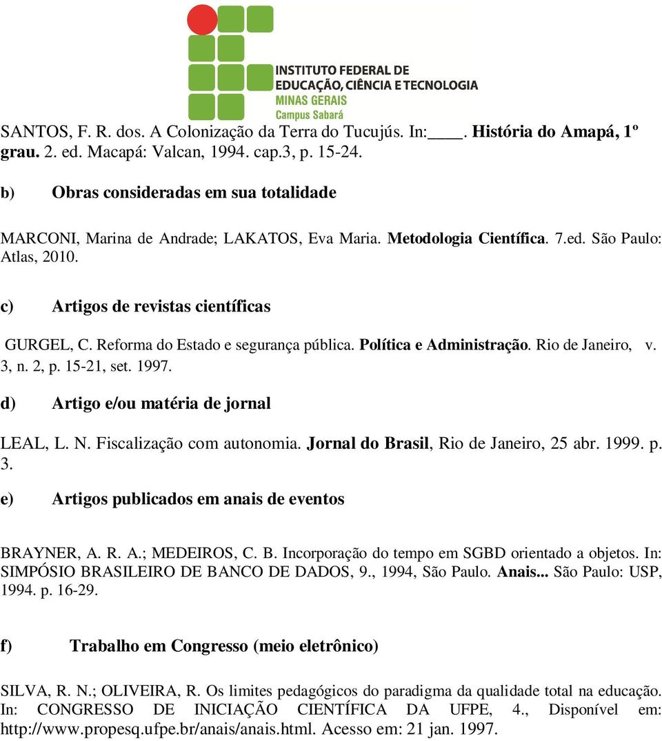 Reforma do Estado e segurança pública. Política e Administração. Rio de Janeiro, v. 3, n. 2, p. 15-21, set. 1997. d) Artigo e/ou matéria de jornal LEAL, L. N. Fiscalização com autonomia.