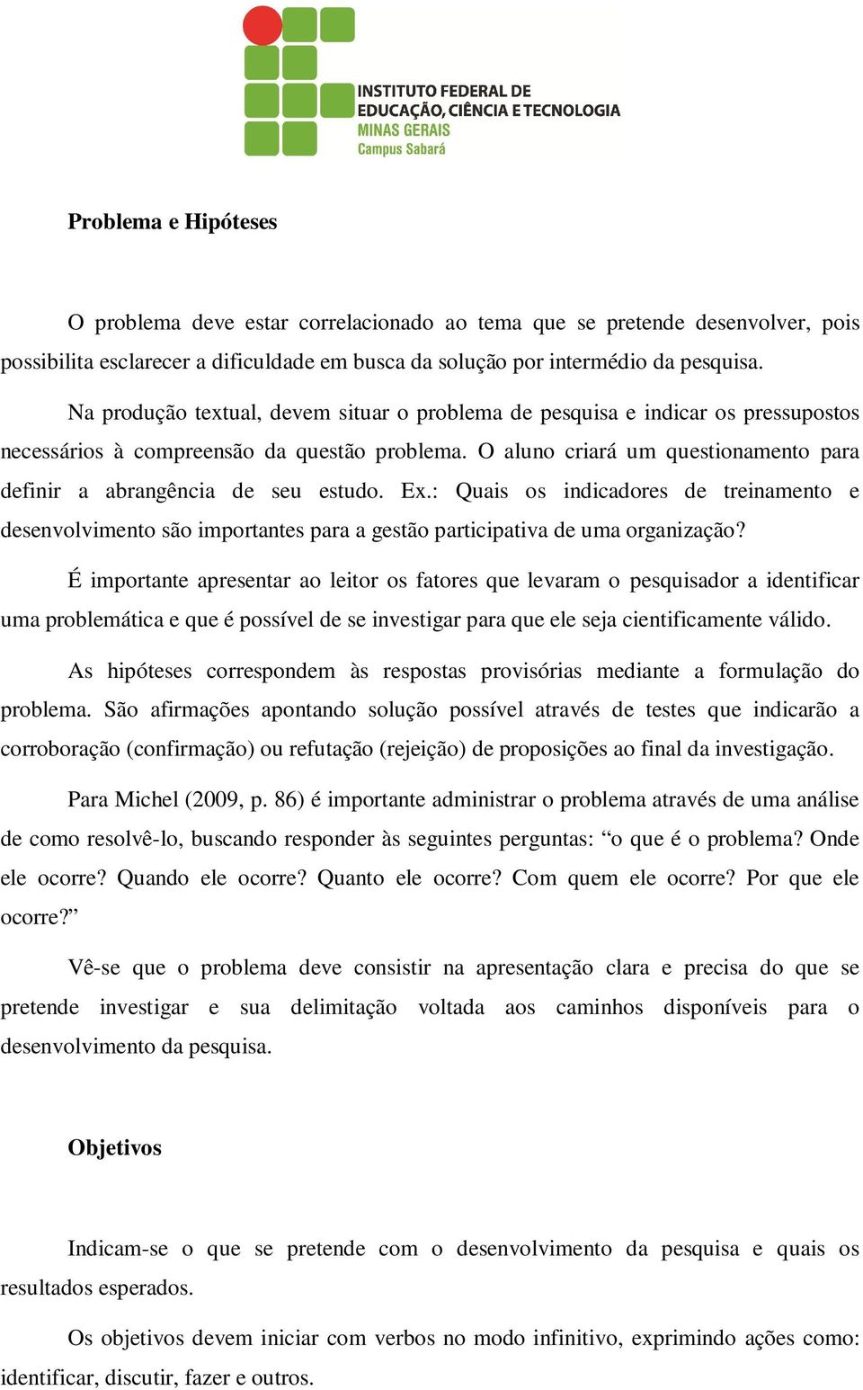 O aluno criará um questionamento para definir a abrangência de seu estudo. Ex.: Quais os indicadores de treinamento e desenvolvimento são importantes para a gestão participativa de uma organização?