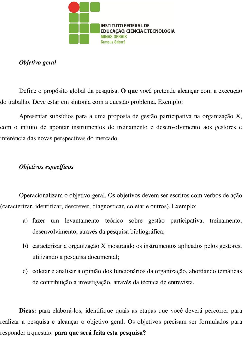 perspectivas do mercado. Objetivos específicos Operacionalizam o objetivo geral.