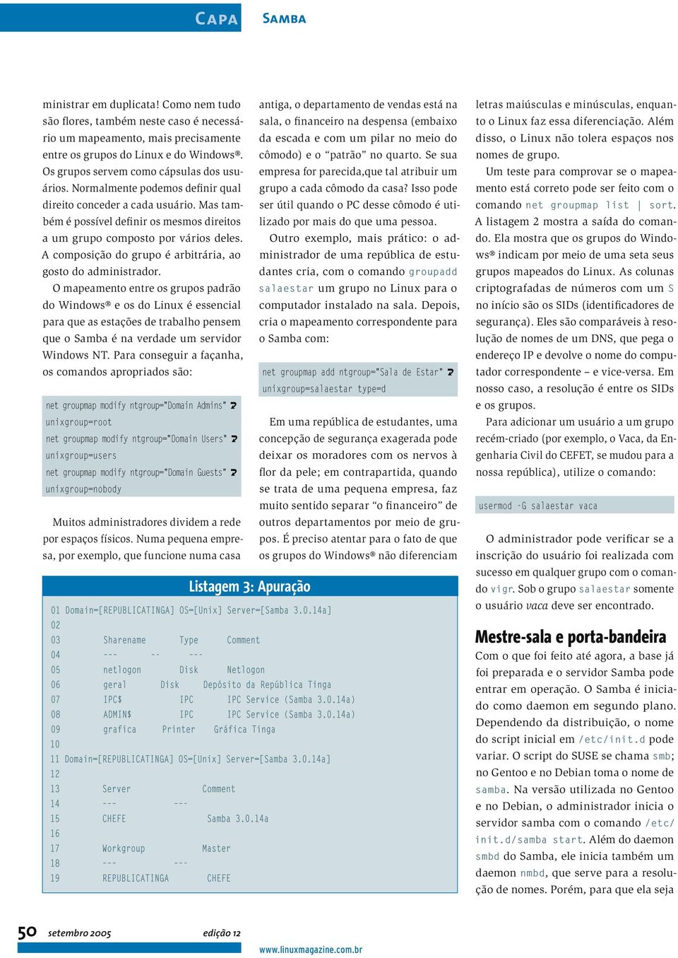 (embaixo entre os grupos do Linux e do Windows. cômodo) e o patrão no quarto. Se sua Os grupos servem como cápsulas dos usuários. Normalmente podemos definir qual grupo a cada cômodo da casa?