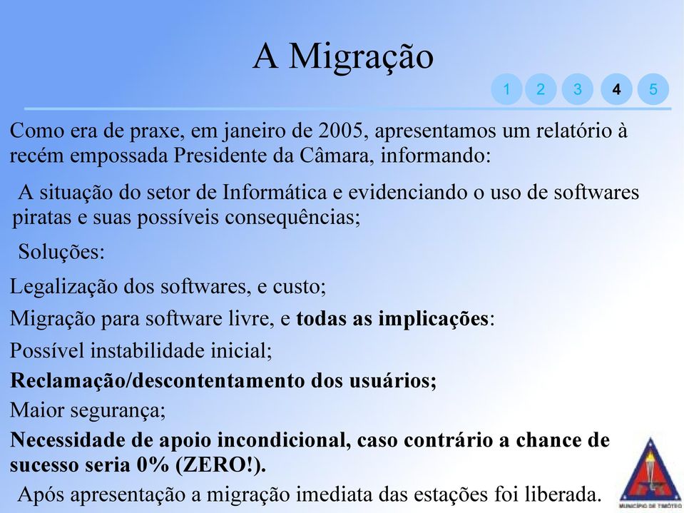 Migração para software livre, e todas as implicações: Possível instabilidade inicial; Reclamação/descontentamento dos usuários; Maior segurança;