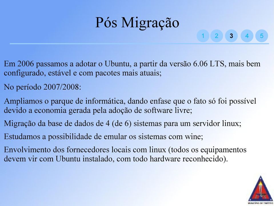 que o fato só foi possível devido a economia gerada pela adoção de software livre; Migração da base de dados de 4 (de 6) sistemas para um