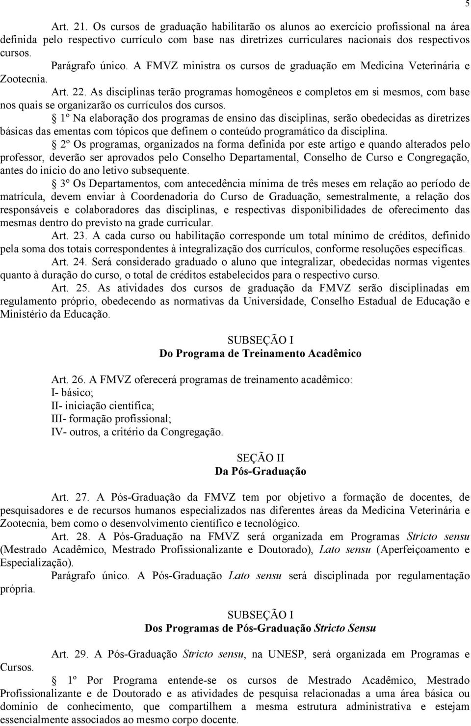 As disciplinas terão programas homogêneos e completos em si mesmos, com base nos quais se organizarão os currículos dos cursos.