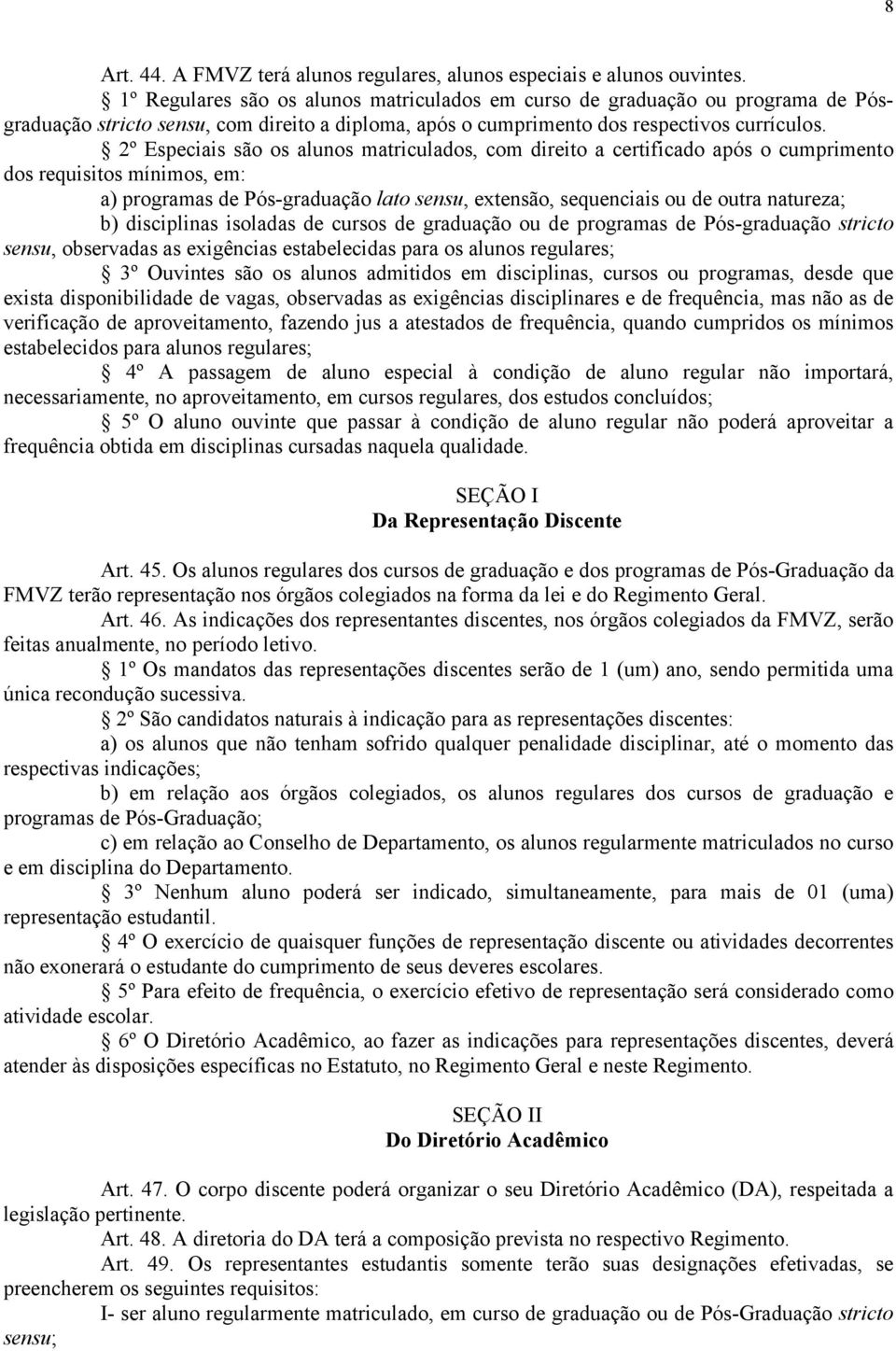 2º Especiais são os alunos matriculados, com direito a certificado após o cumprimento dos requisitos mínimos, em: a) programas de Pós-graduação lato sensu, extensão, sequenciais ou de outra natureza;