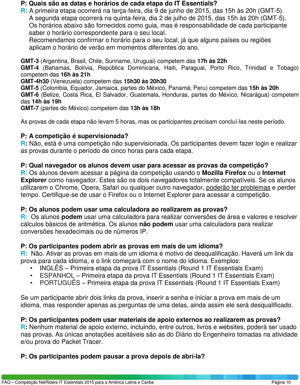 Os horários abaixo são fornecidos como guia, mas é responsabilidade de cada participante saber o horário correspondente para o seu local.