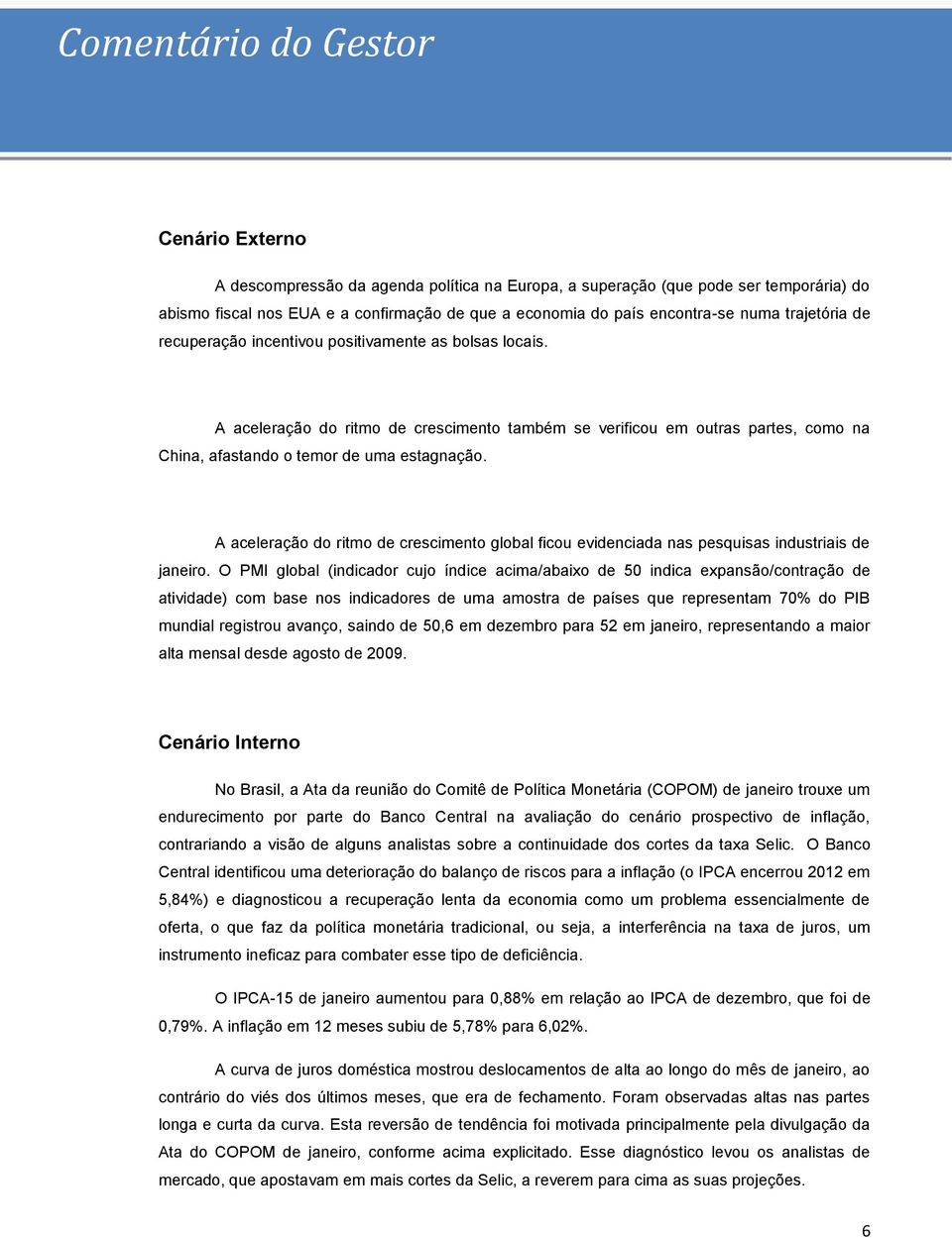 A aceleração do ritmo de crescimento global ficou evidenciada nas pesquisas industriais de janeiro.