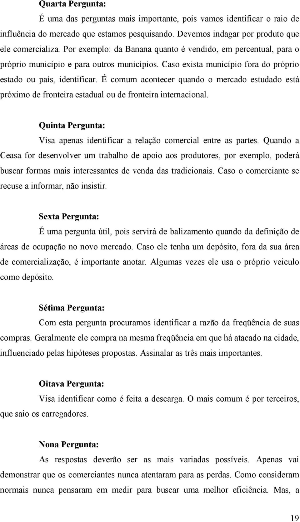 É comum acontecer quando o mercado estudado está próximo de fronteira estadual ou de fronteira internacional. Quinta Pergunta: Visa apenas identificar a relação comercial entre as partes.