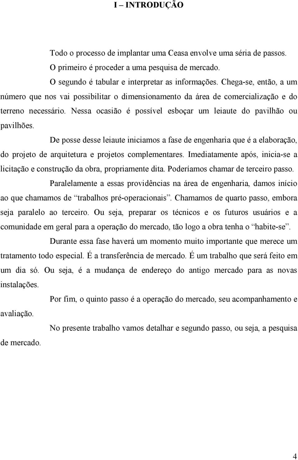 De posse desse leiaute iniciamos a fase de engenharia que é a elaboração, do projeto de arquitetura e projetos complementares.