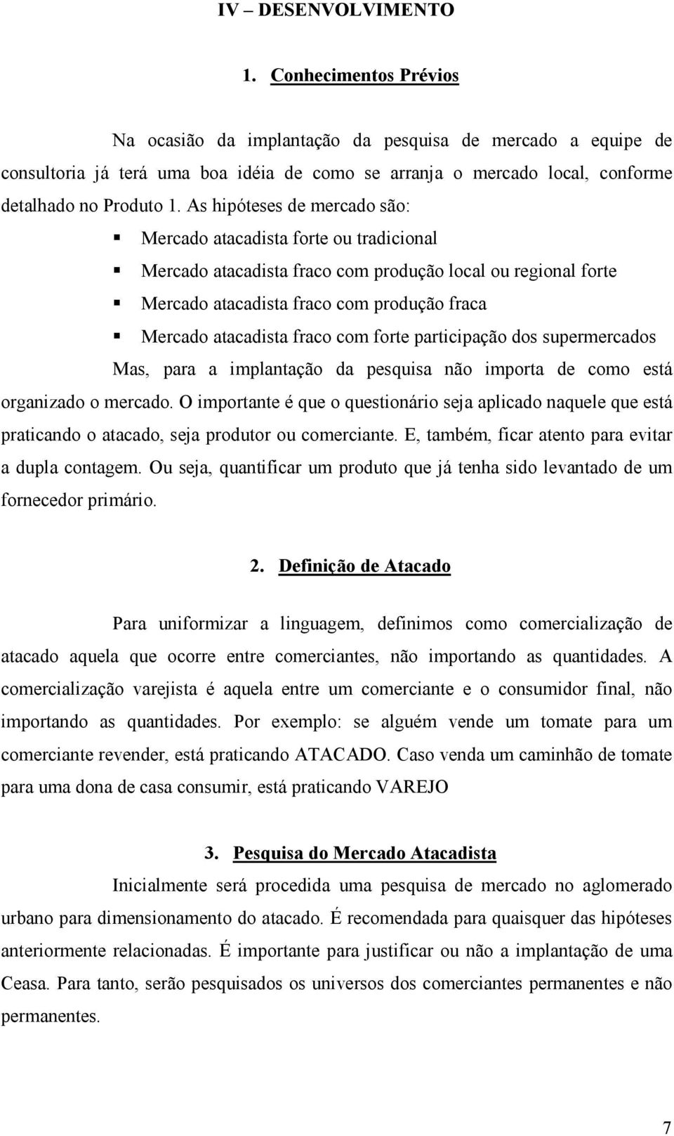 As hipóteses de mercado são: Mercado atacadista forte ou tradicional Mercado atacadista fraco com produção local ou regional forte Mercado atacadista fraco com produção fraca Mercado atacadista fraco