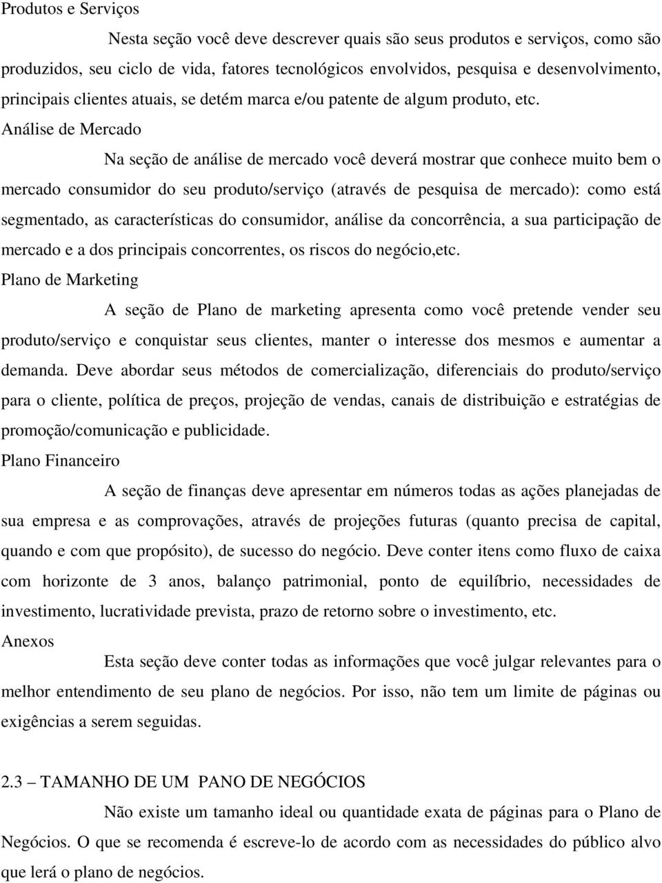 Análise de Mercado Na seção de análise de mercado você deverá mostrar que conhece muito bem o mercado consumidor do seu produto/serviço (através de pesquisa de mercado): como está segmentado, as