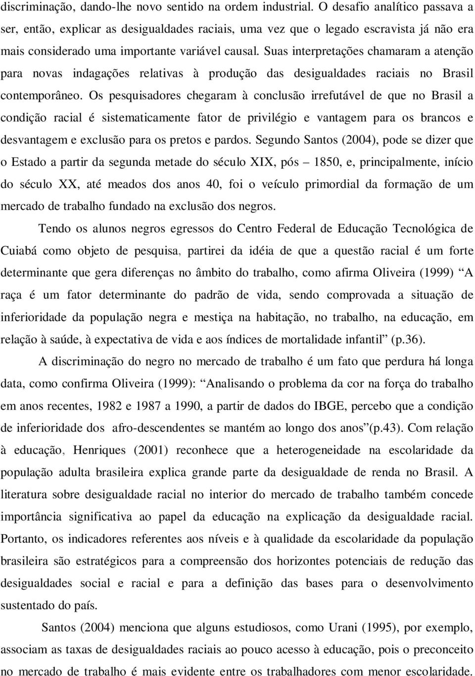 Suas interpretações chamaram a atenção para novas indagações relativas à produção das desigualdades raciais no Brasil contemporâneo.