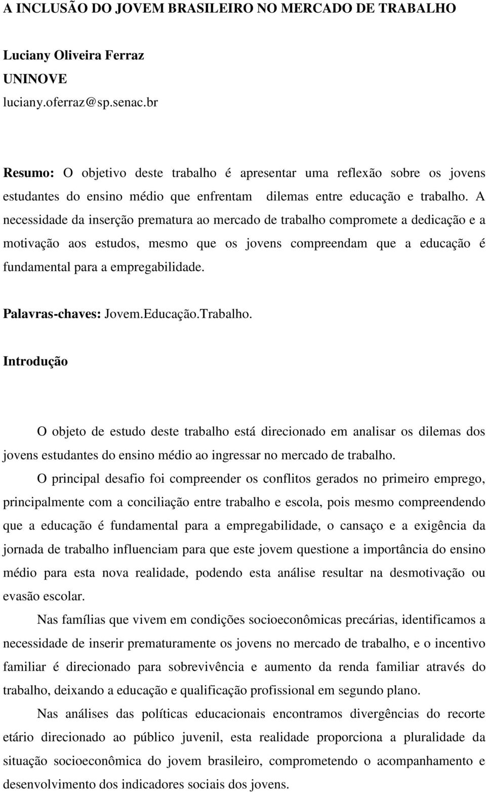 A necessidade da inserção prematura ao mercado de trabalho compromete a dedicação e a motivação aos estudos, mesmo que os jovens compreendam que a educação é fundamental para a empregabilidade.