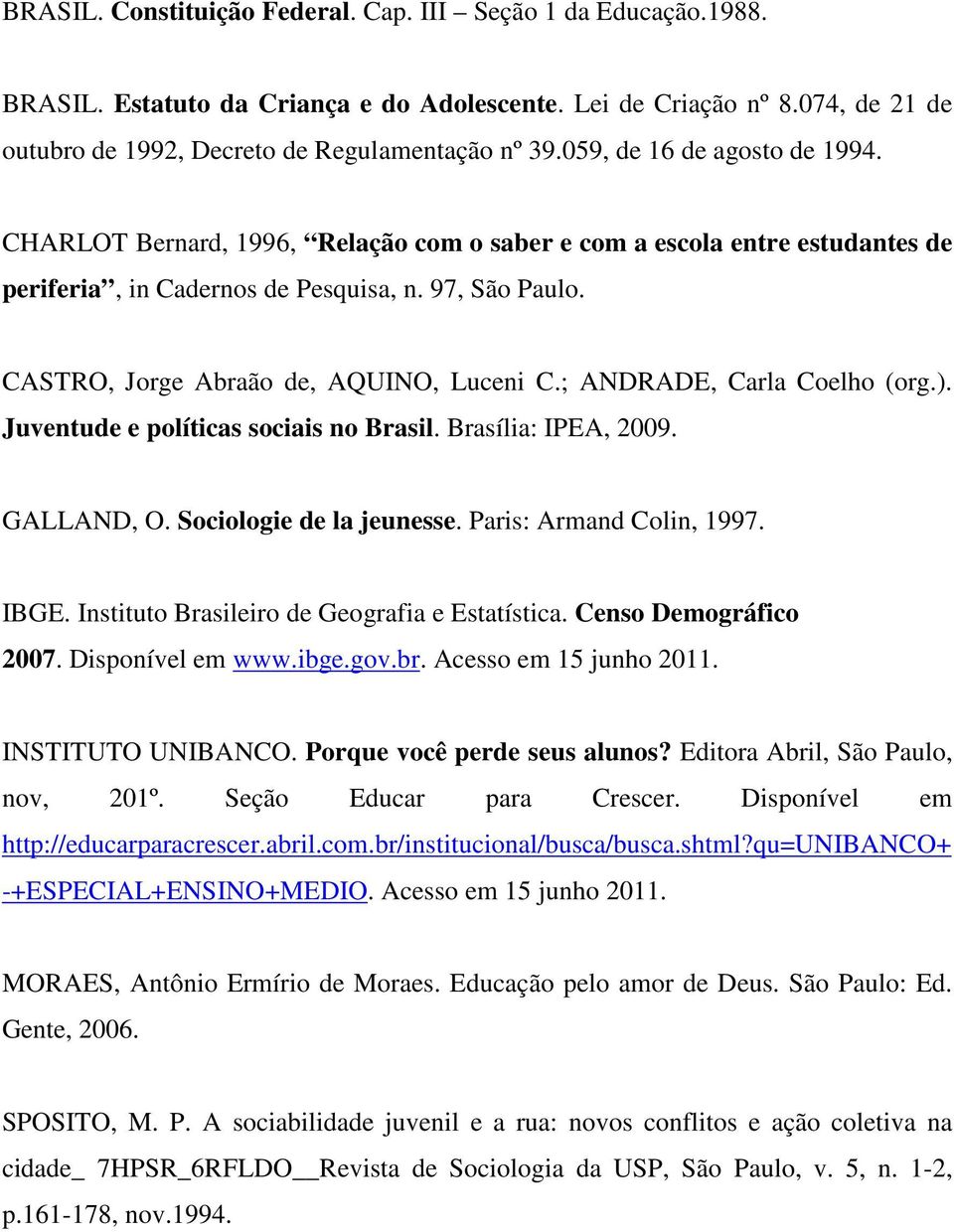 CASTRO, Jorge Abraão de, AQUINO, Luceni C.; ANDRADE, Carla Coelho (org.). Juventude e políticas sociais no Brasil. Brasília: IPEA, 2009. GALLAND, O. Sociologie de la jeunesse.