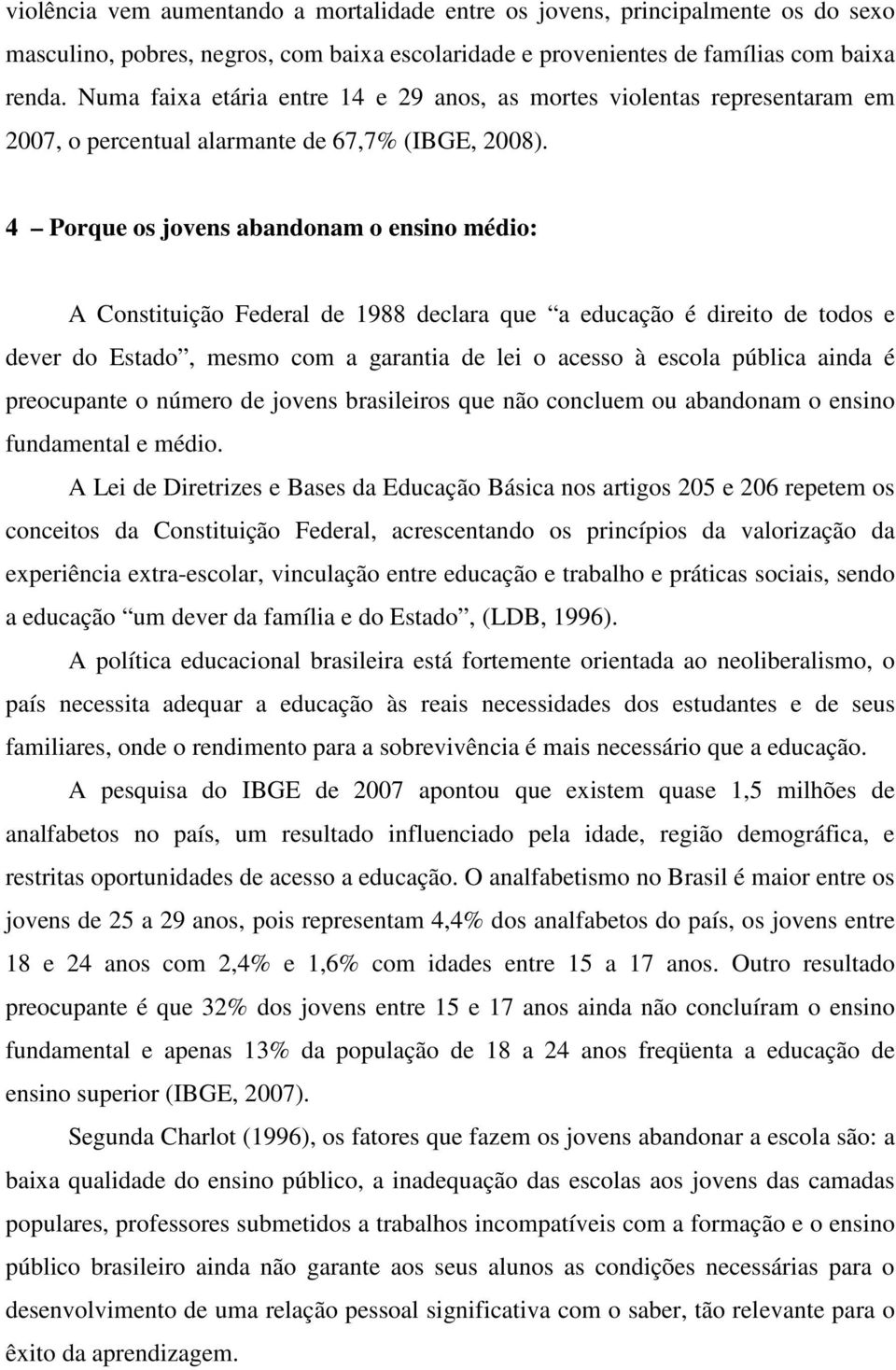 4 Porque os jovens abandonam o ensino médio: A Constituição Federal de 1988 declara que a educação é direito de todos e dever do Estado, mesmo com a garantia de lei o acesso à escola pública ainda é