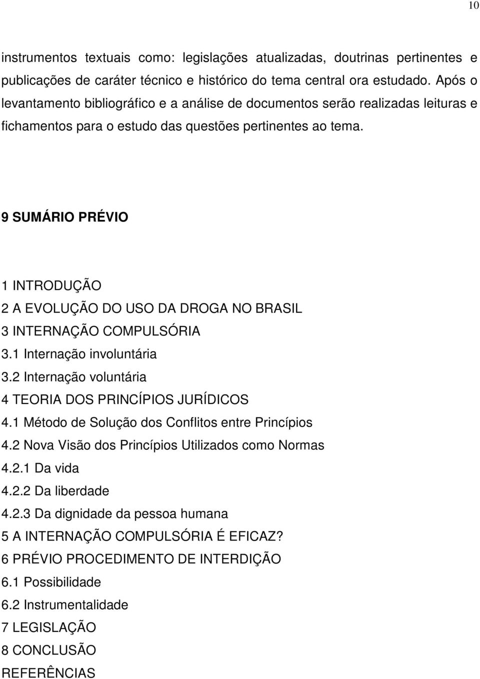 9 SUMÁRIO PRÉVIO 1 INTRODUÇÃO 2 A EVOLUÇÃO DO USO DA DROGA NO BRASIL 3 INTERNAÇÃO COMPULSÓRIA 3.1 Internação involuntária 3.2 Internação voluntária 4 TEORIA DOS PRINCÍPIOS JURÍDICOS 4.