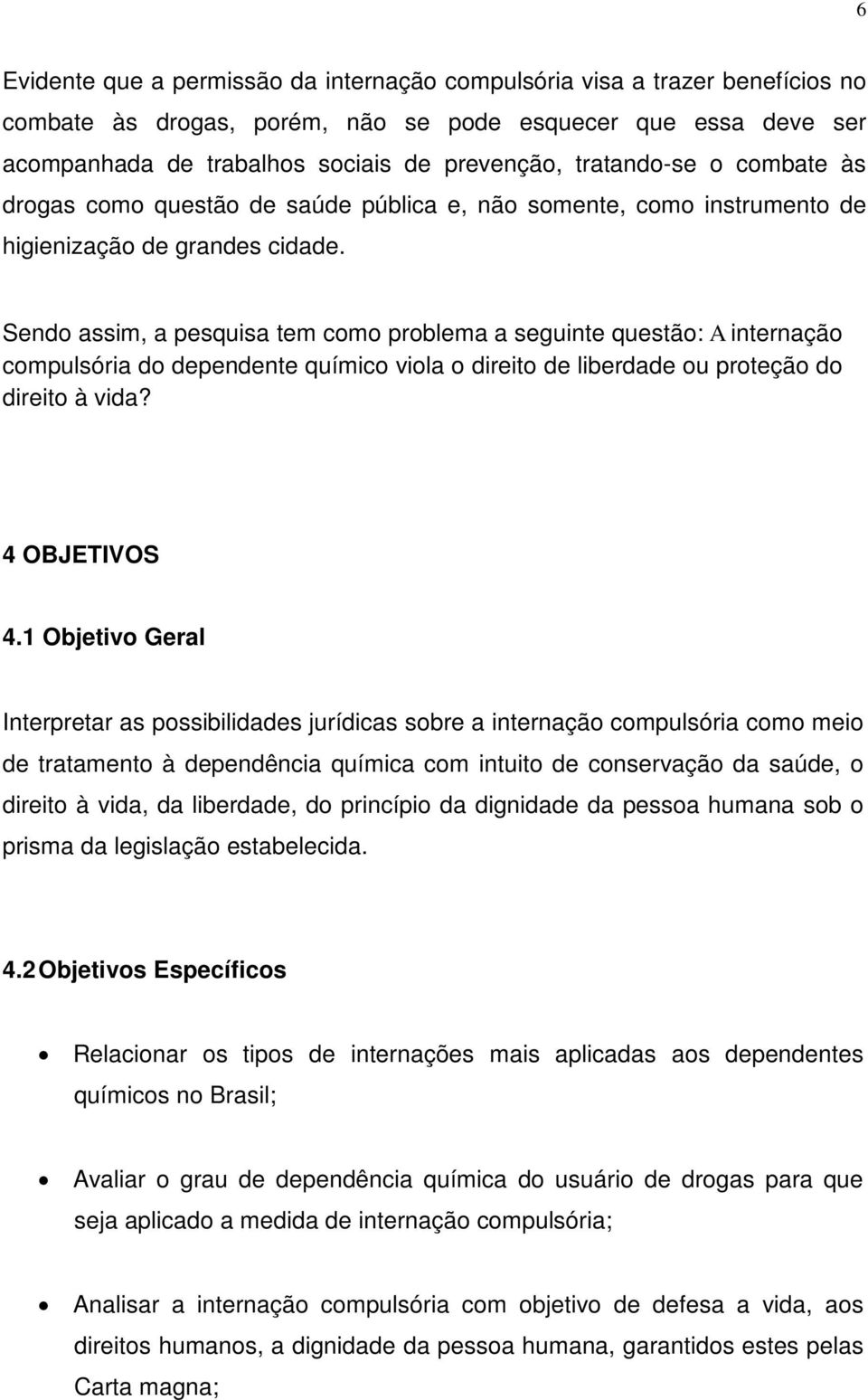 Sendo assim, a pesquisa tem como problema a seguinte questão: A internação compulsória do dependente químico viola o direito de liberdade ou proteção do direito à vida? 4 OBJETIVOS 4.