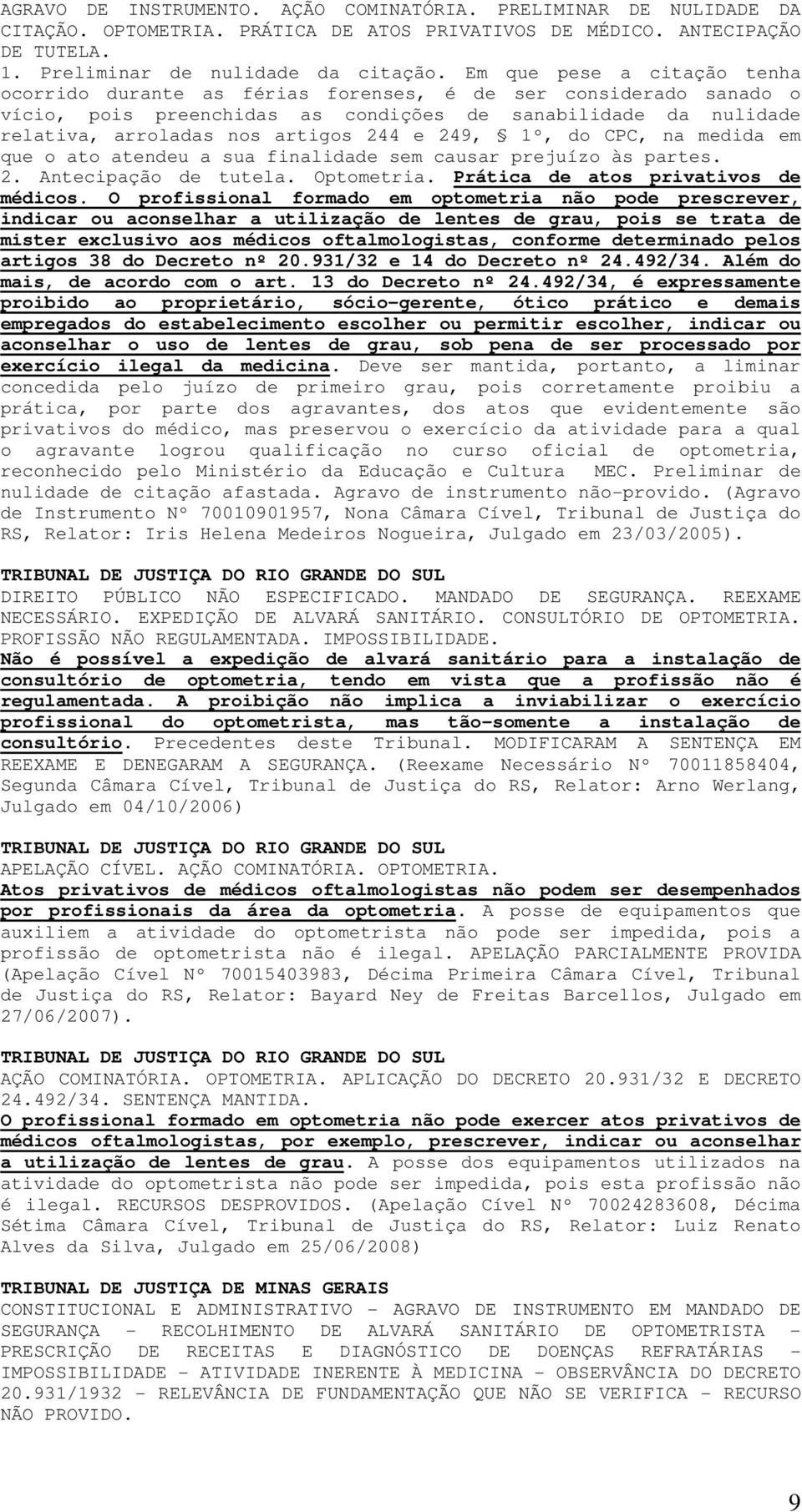 249, 1º, do CPC, na medida em que o ato atendeu a sua finalidade sem causar prejuízo às partes. 2. Antecipação de tutela. Optometria. Prática de atos privativos de médicos.