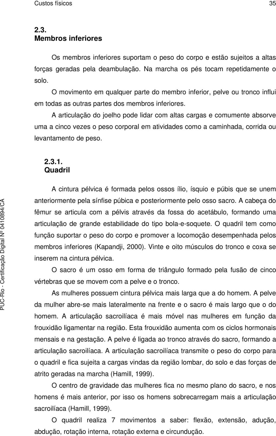 A articulação do joelho pode lidar com altas cargas e comumente absorve uma a cinco vezes o peso corporal em atividades como a caminhada, corrida ou levantamento de peso. 2.3.1.