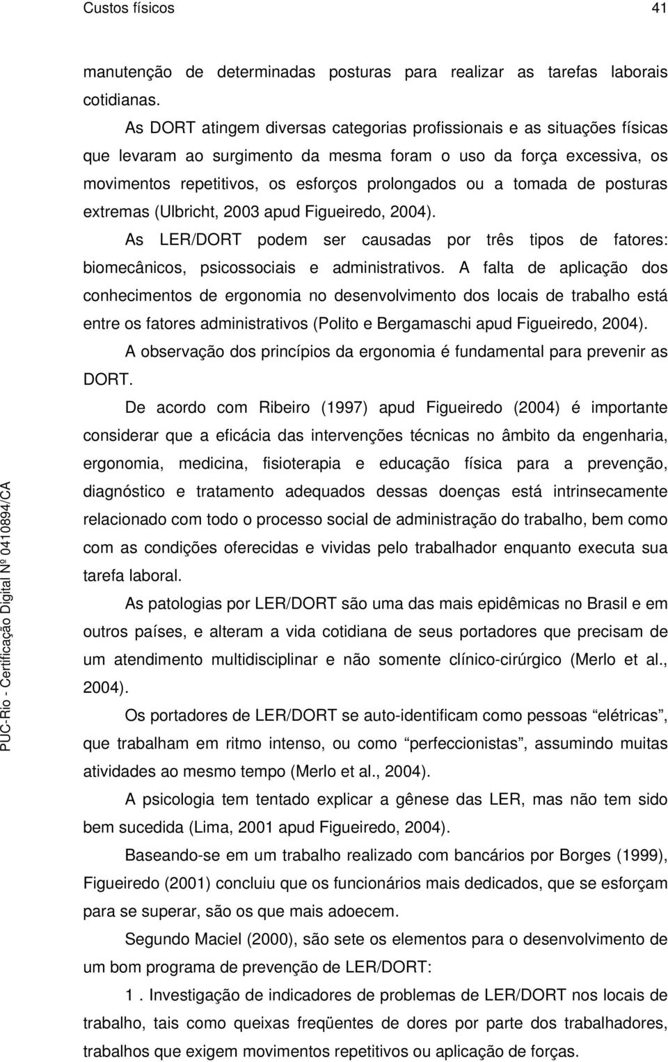 tomada de posturas extremas (Ulbricht, 2003 apud Figueiredo, 2004). As LER/DORT podem ser causadas por três tipos de fatores: biomecânicos, psicossociais e administrativos.