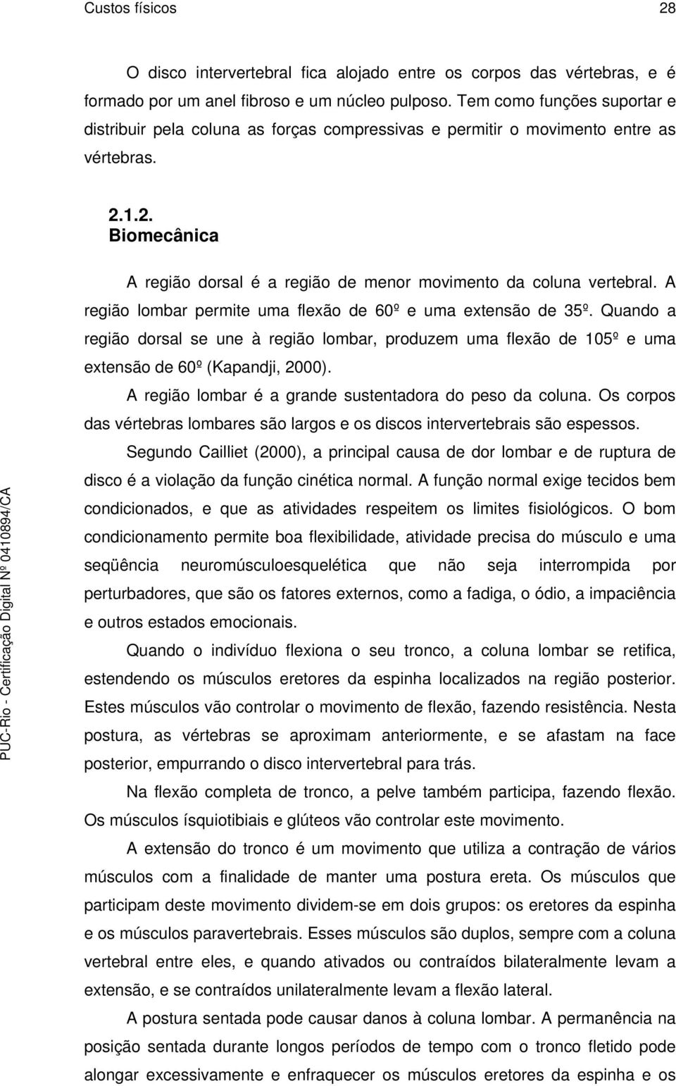 A região lombar permite uma flexão de 60º e uma extensão de 35º. Quando a região dorsal se une à região lombar, produzem uma flexão de 105º e uma extensão de 60º (Kapandji, 2000).