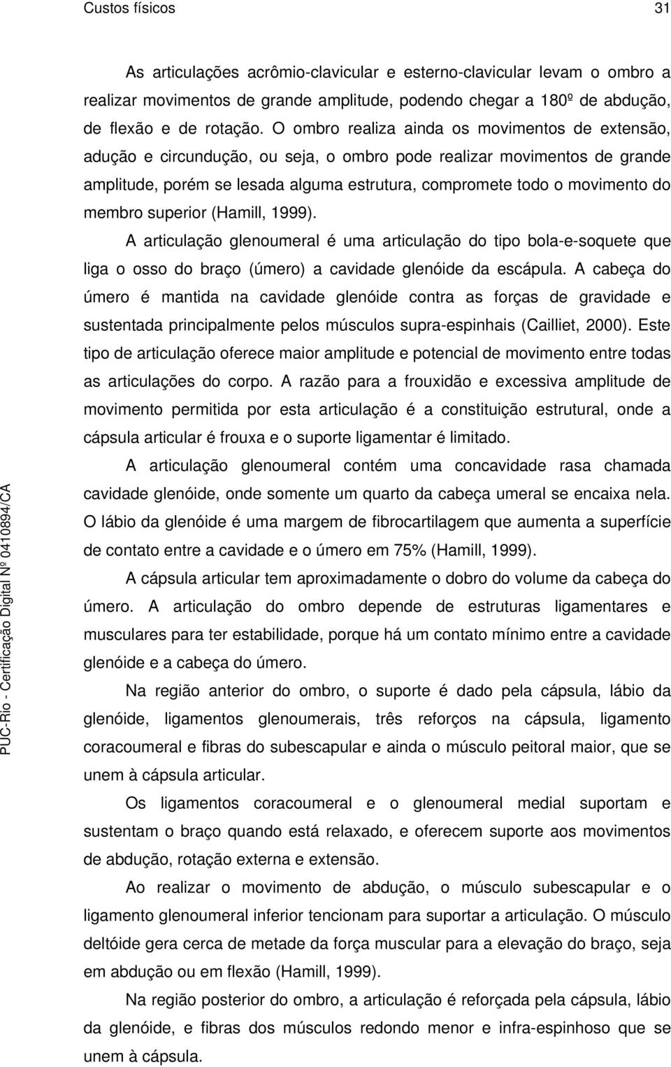 membro superior (Hamill, 1999). A articulação glenoumeral é uma articulação do tipo bola-e-soquete que liga o osso do braço (úmero) a cavidade glenóide da escápula.