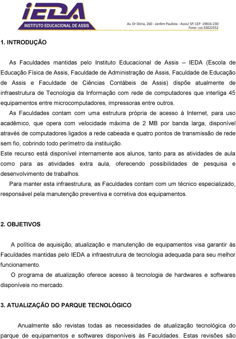 As Faculdades contam com uma estrutura própria de acesso à Internet, para uso acadêmico, que opera com velocidade máxima de 2 MB por banda larga, disponível através de computadores ligados a rede