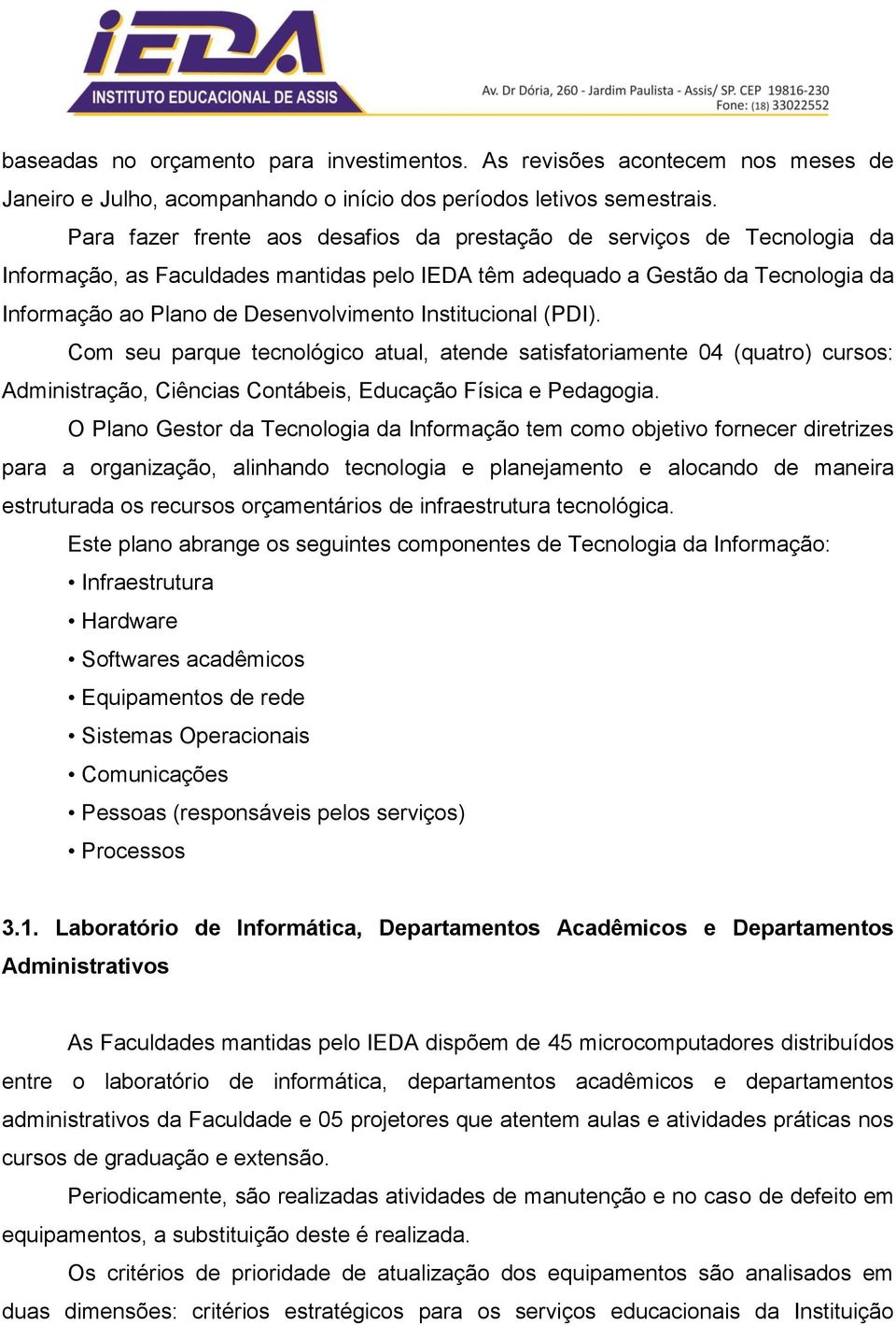 Institucional (PDI). Com seu parque tecnológico atual, atende satisfatoriamente 04 (quatro) cursos: Administração, Ciências Contábeis, Educação Física e Pedagogia.