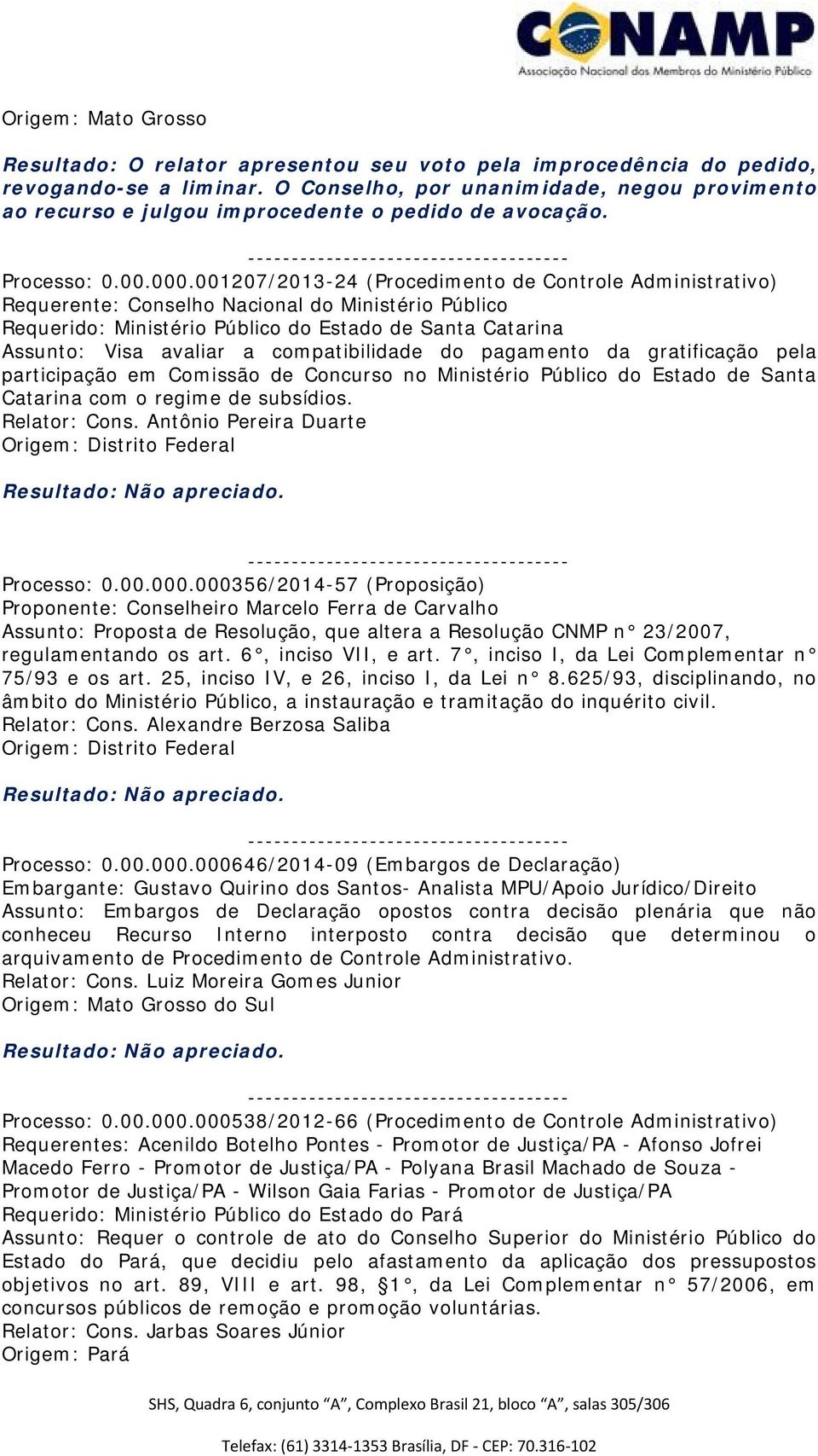 001207/2013-24 (Procedimento de Controle Administrativo) Requerido: Ministério Público do Estado de Santa Catarina Assunto: Visa avaliar a compatibilidade do pagamento da gratificação pela