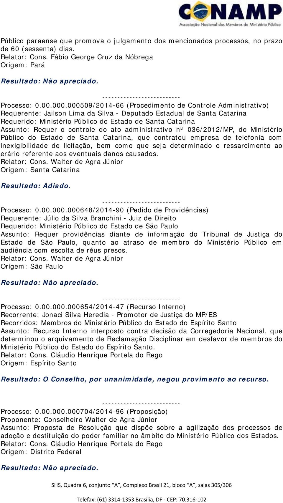 Requer o controle do ato administrativo nº 036/2012/MP, do Ministério Público do Estado de Santa Catarina, que contratou empresa de telefonia com inexigibilidade de licitação, bem como que seja
